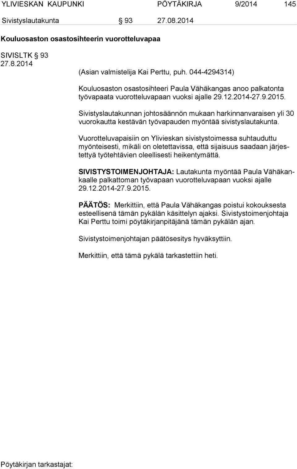 Sivistyslautakunnan johtosäännön mukaan harkinnanvaraisen yli 30 vuo ro kaut ta kestävän työvapauden myöntää sivistyslautakunta.