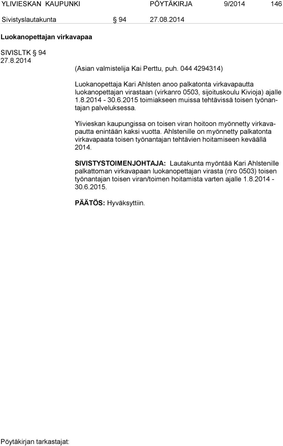 2015 toi miakseen muissa tehtävissä toisen työn anta jan palveluksessa. Ylivieskan kaupungissa on toisen viran hoitoon myönnetty virkavapautta enintään kaksi vuotta.