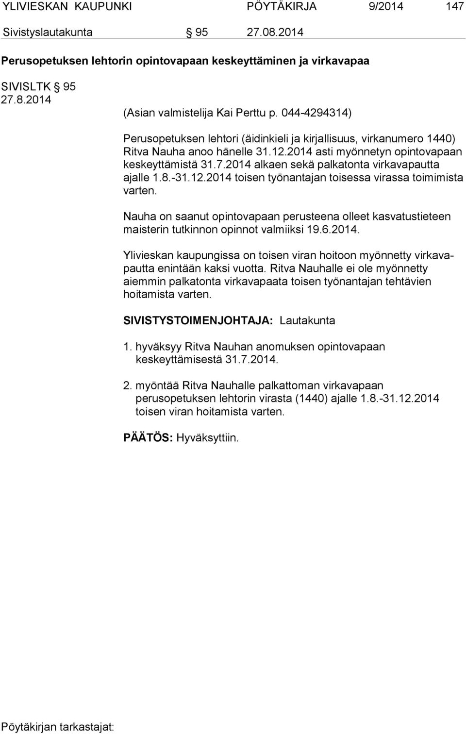 2014 alkaen sekä palkatonta virkavapautta ajalle 1.8.-31.12.2014 toisen työnantajan toisessa virassa toimimista varten.