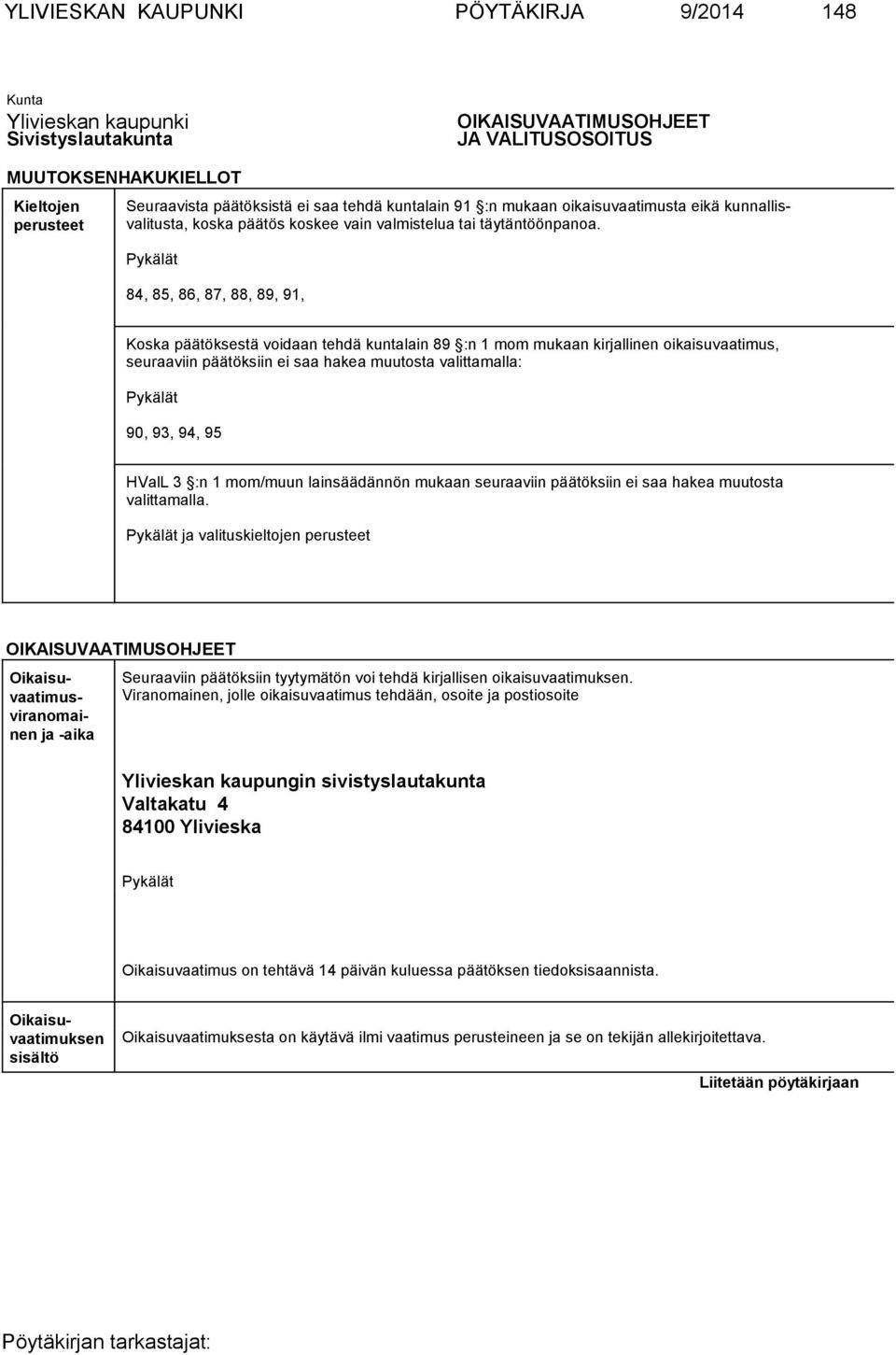 Pykälät 84, 85, 86, 87, 88, 89, 91, Koska päätöksestä voidaan tehdä kuntalain 89 :n 1 mom mukaan kirjallinen oikaisuvaatimus, seuraa viin päätök siin ei saa hakea muutosta valittamalla: Pykälät 90,