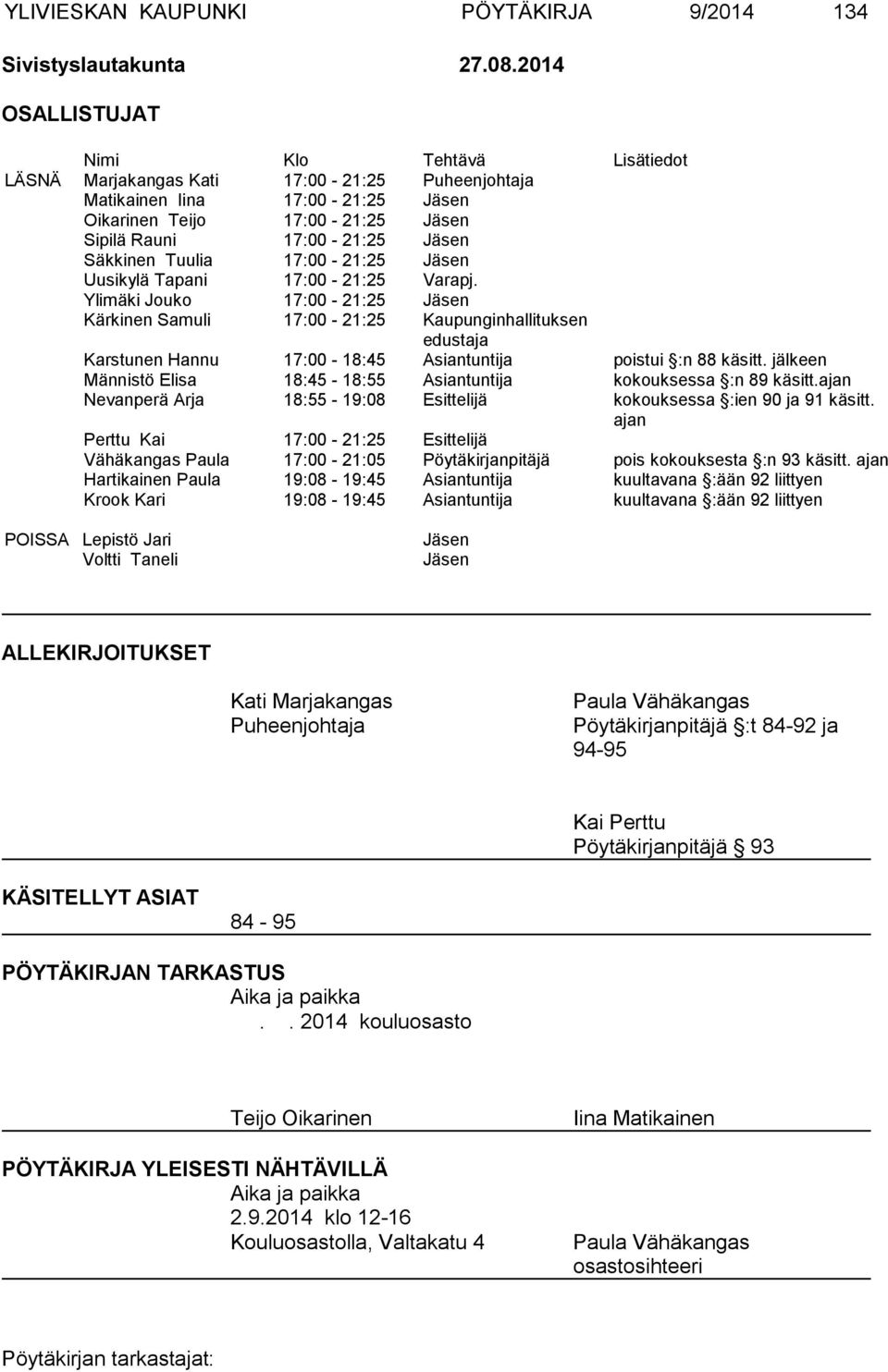 Säkkinen Tuulia 17:00-21:25 Jäsen Uusikylä Tapani 17:00-21:25 Varapj.