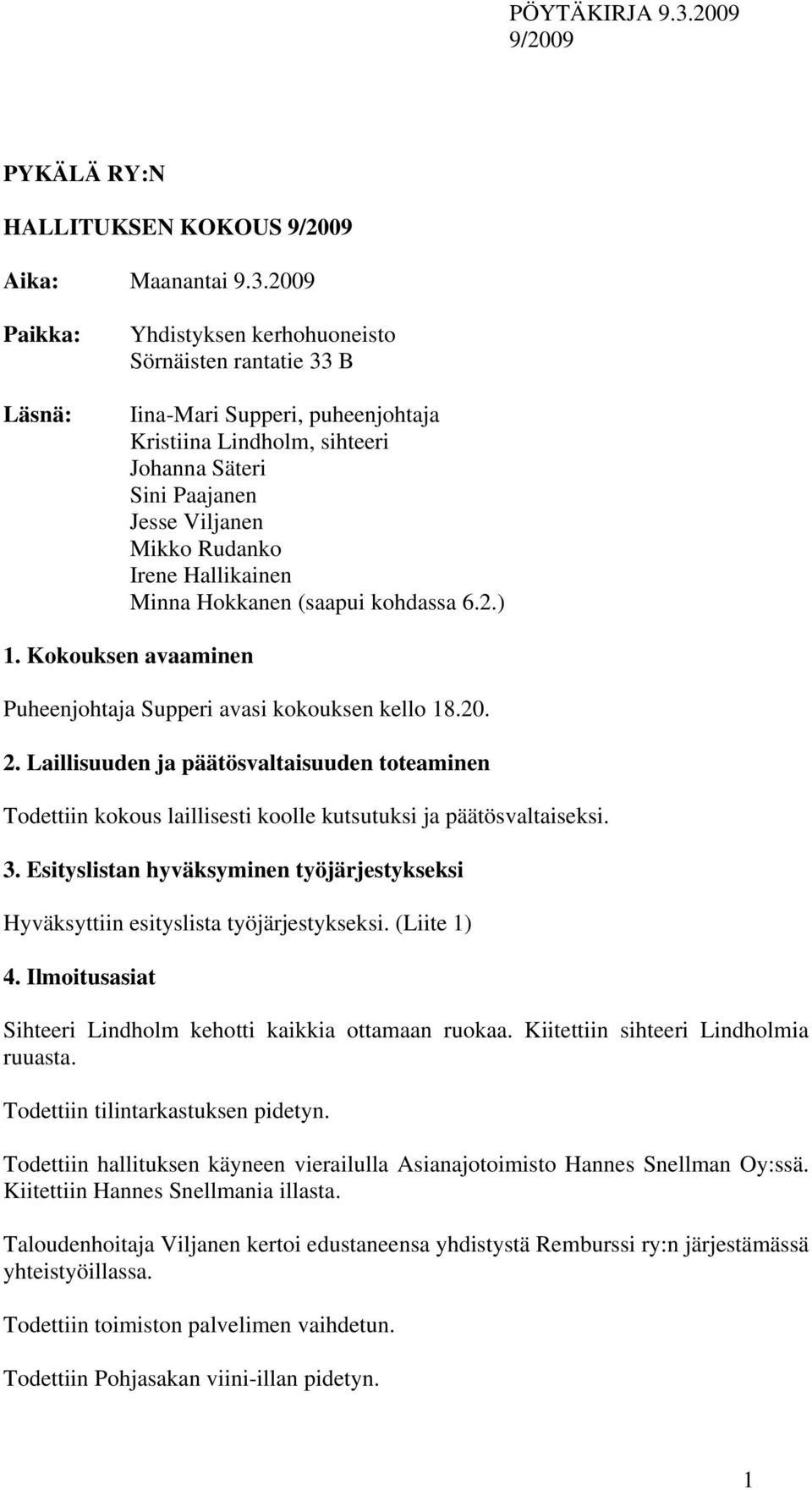 Hallikainen Minna Hokkanen (saapui kohdassa 6.2.) 1. Kokouksen avaaminen Puheenjohtaja Supperi avasi kokouksen kello 18.20. 2.