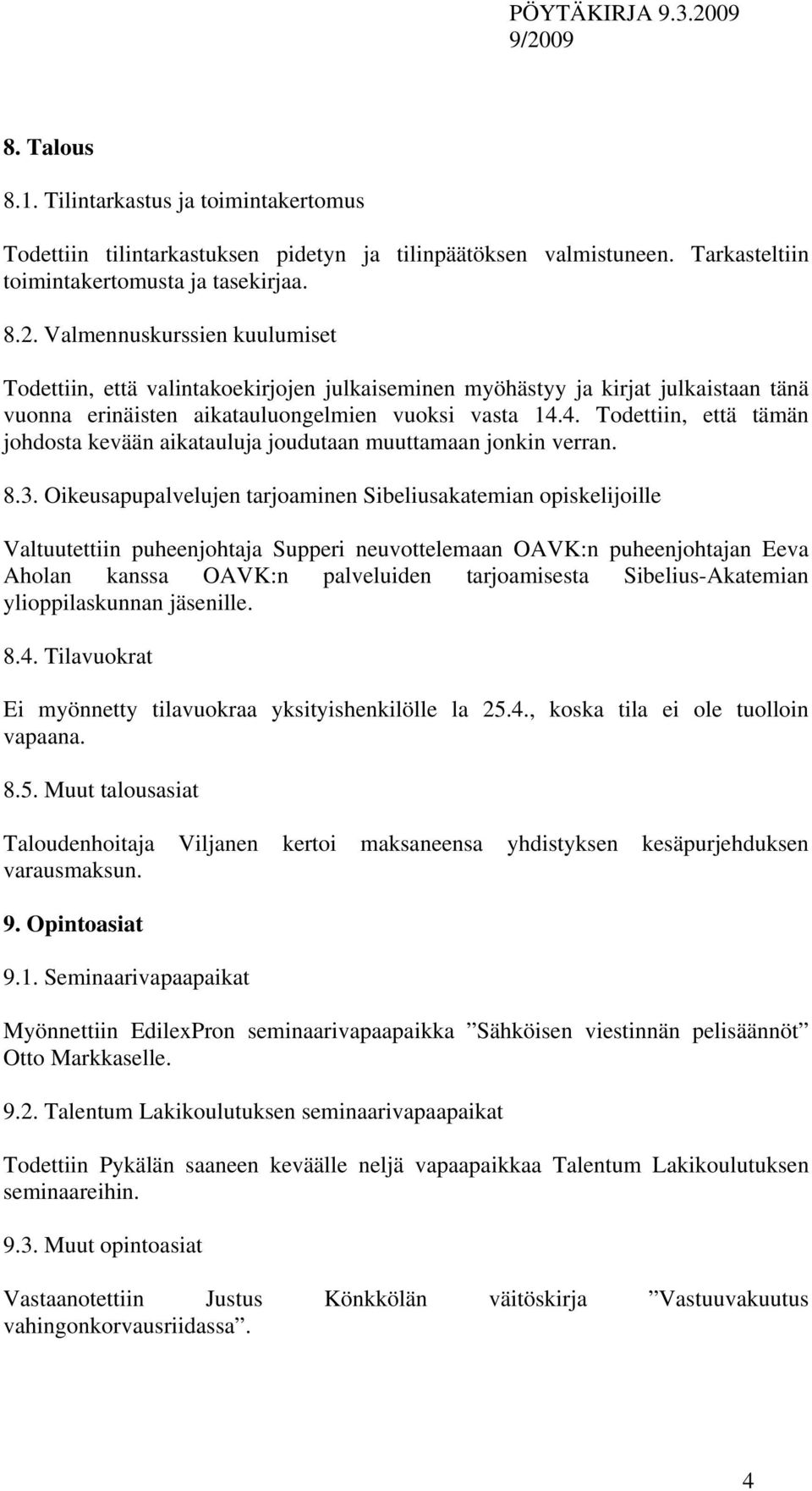 4. Todettiin, että tämän johdosta kevään aikatauluja joudutaan muuttamaan jonkin verran. 8.3.