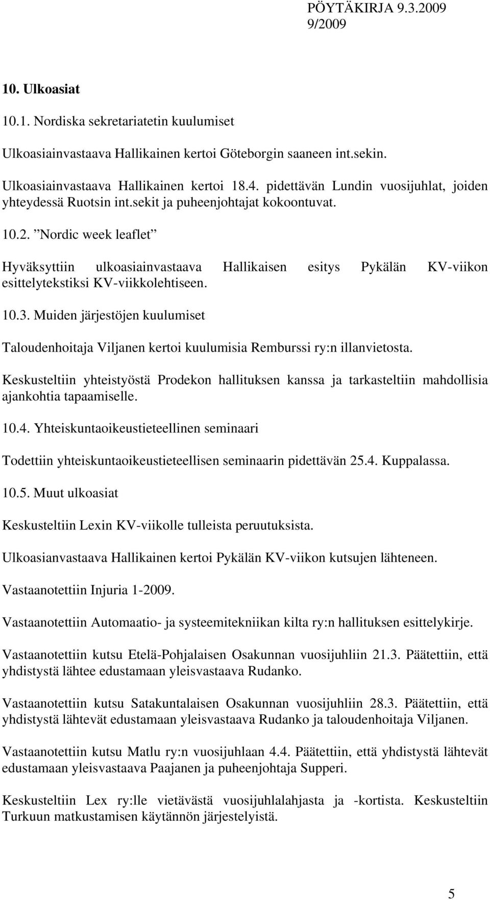 Nordic week leaflet Hyväksyttiin ulkoasiainvastaava Hallikaisen esitys Pykälän KV-viikon esittelytekstiksi KV-viikkolehtiseen. 10.3.