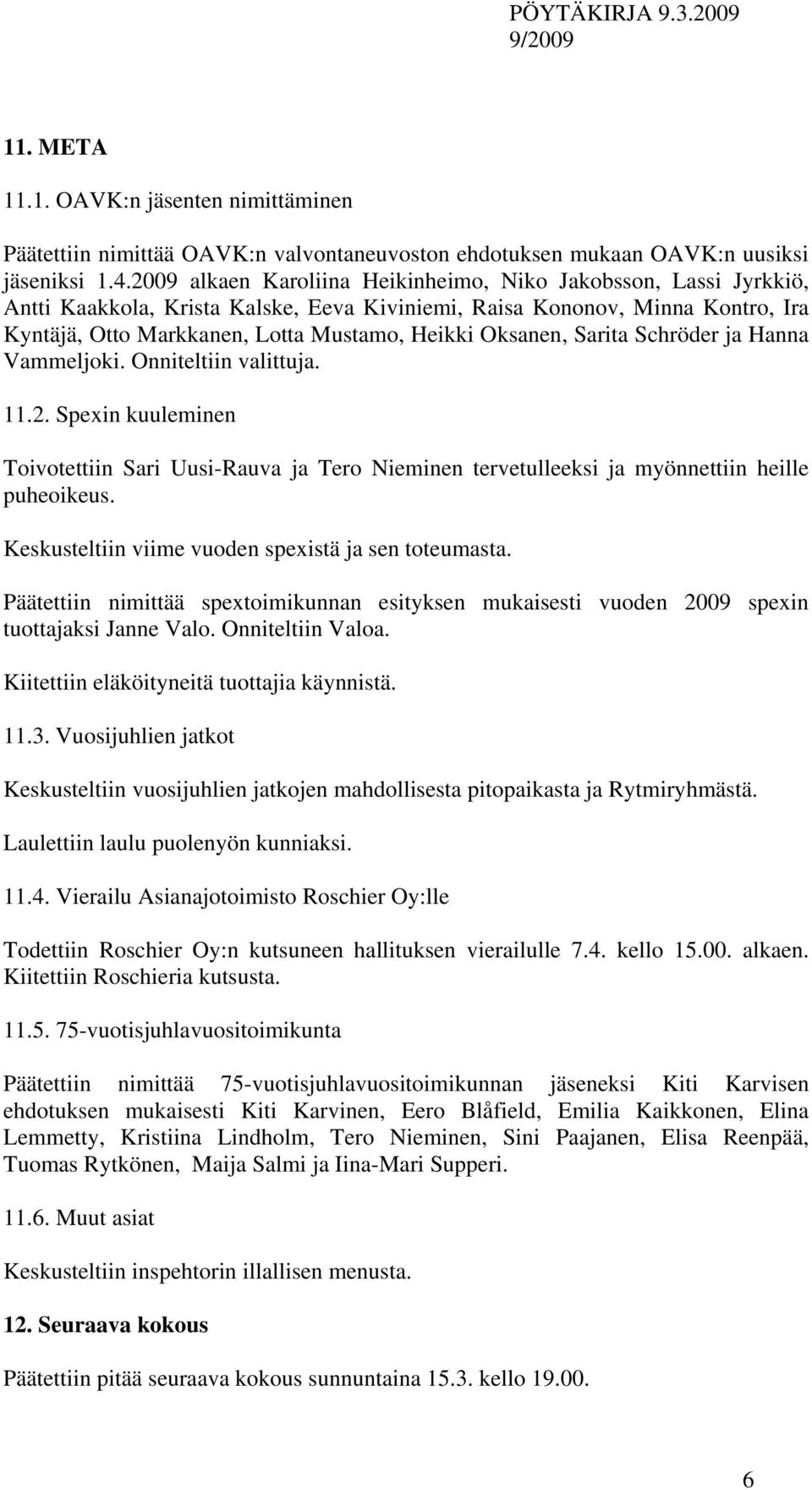 Oksanen, Sarita Schröder ja Hanna Vammeljoki. Onniteltiin valittuja. 11.2. Spexin kuuleminen Toivotettiin Sari Uusi-Rauva ja Tero Nieminen tervetulleeksi ja myönnettiin heille puheoikeus.