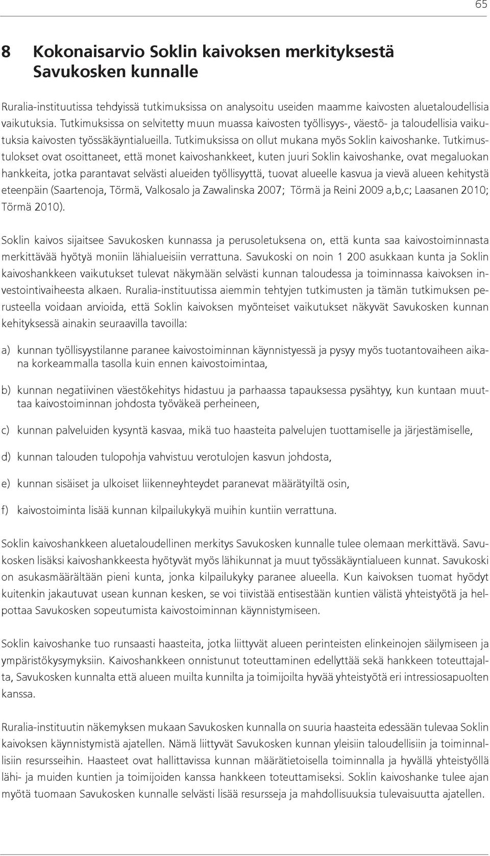 Tutkimustulokset ovat osoittaneet, että monet kaivoshankkeet, kuten juuri Soklin kaivoshanke, ovat megaluokan hankkeita, jotka parantavat selvästi alueiden työllisyyttä, tuovat alueelle kasvua ja