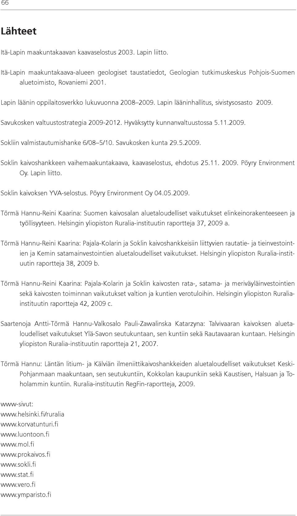 Savukosken kunta 29.5.2009. Soklin kaivoshankkeen vaihemaakuntakaava, kaavaselostus, ehdotus 25.11. 2009. Pöyry Environment Oy. Lapin liitto. Soklin kaivoksen YVA-selostus. Pöyry Environment Oy 04.05.