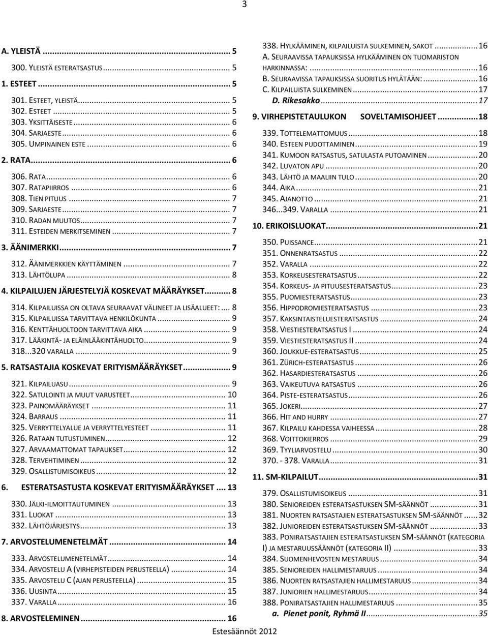 .. 8 4. KILPAILUJEN JÄRJESTELYJÄ KOSKEVAT MÄÄRÄYKSET... 8 314. KILPAILUISSA ON OLTAVA SEURAAVAT VÄLINEET JA LISÄALUEET:... 8 315. KILPAILUISSA TARVITTAVA HENKILÖKUNTA... 9 316.