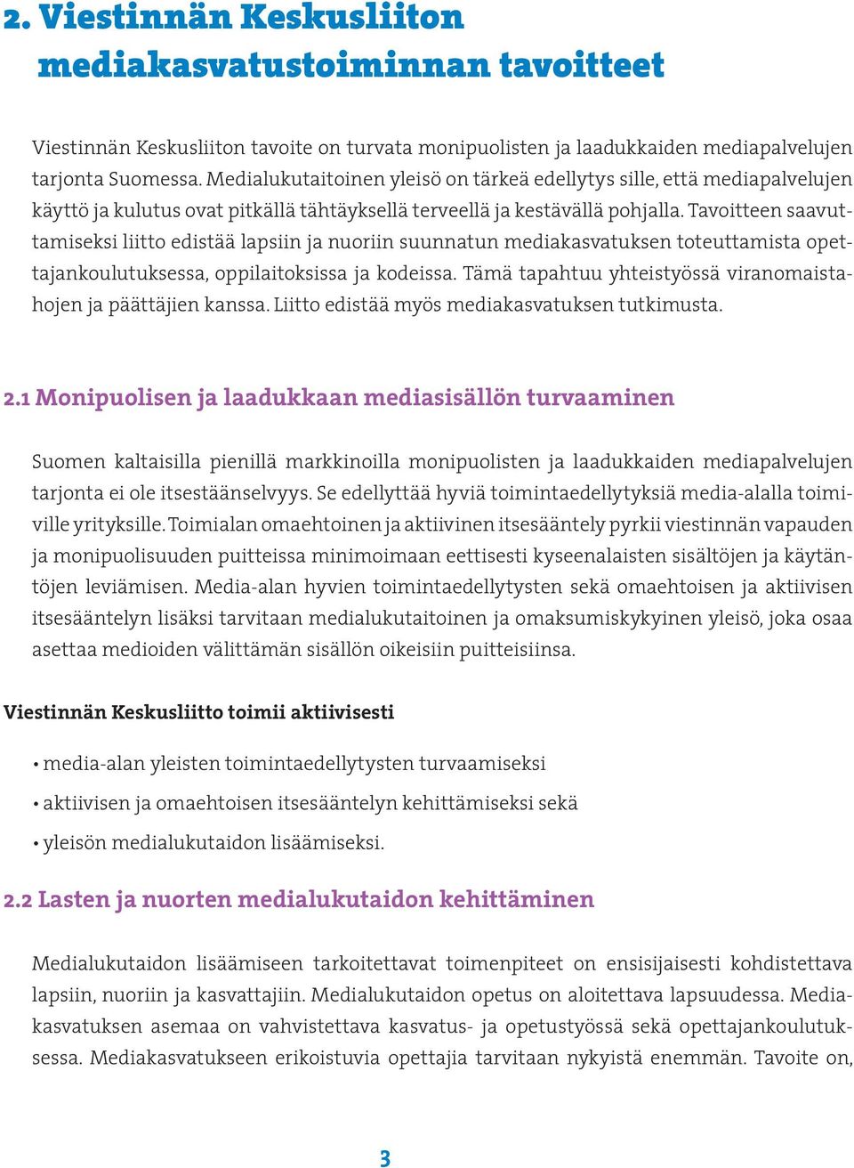 Tavoitteen saavuttamiseksi liitto edistää lapsiin ja nuoriin suunnatun mediakasvatuksen toteuttamista opettajankoulutuksessa, oppilaitoksissa ja kodeissa.