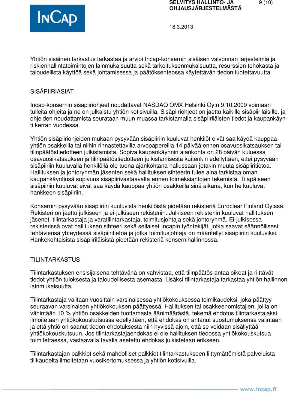 SISÄPIIRIASIAT Incap-konsernin sisäpiiriohjeet noudattavat NASDAQ OMX Helsinki Oy:n 9.10.2009 voimaan tulleita ohjeita ja ne on julkaistu yhtiön kotisivuilla.
