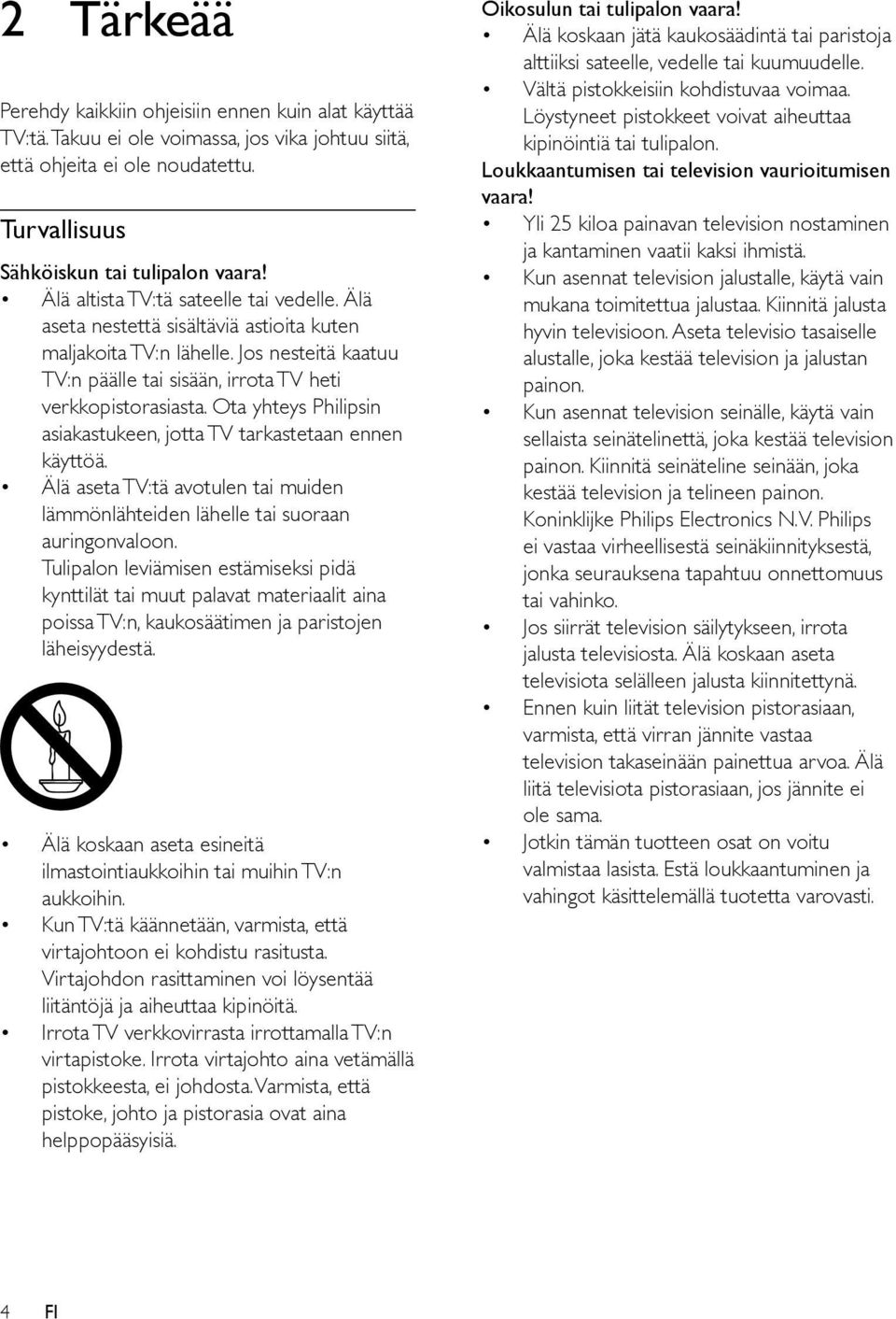 Ota yhteys Philipsin asiakastukeen, jotta TV tarkastetaan ennen käyttöä. Älä aseta TV:tä avotulen tai muiden lämmönlähteiden lähelle tai suoraan auringonvaloon.