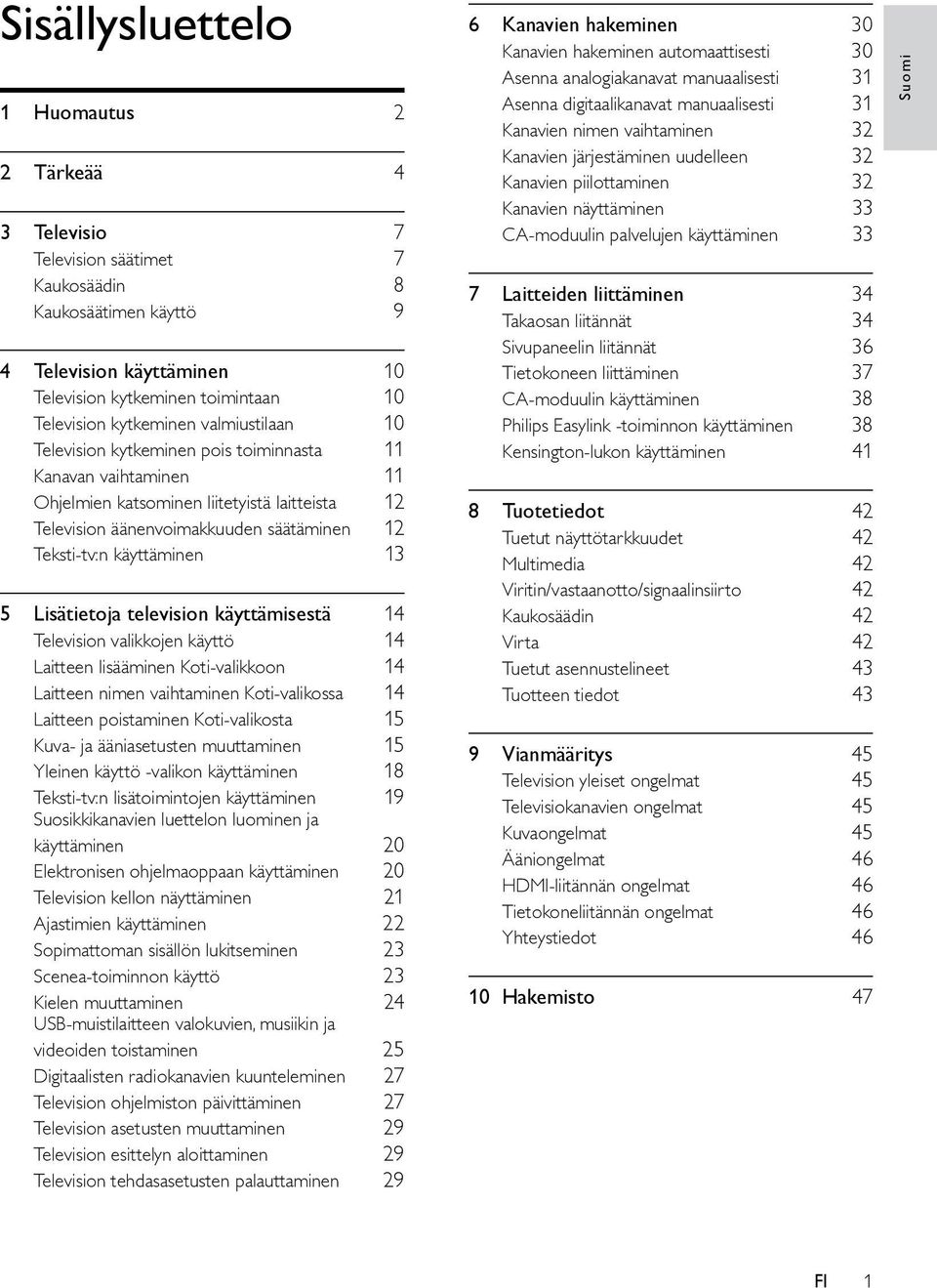 5 Lisätietoja television käyttämisestä 14 Television valikkojen käyttö 14 Laitteen lisääminen Koti-valikkoon 14 Laitteen nimen vaihtaminen Koti-valikossa 14 Laitteen poistaminen Koti-valikosta 15