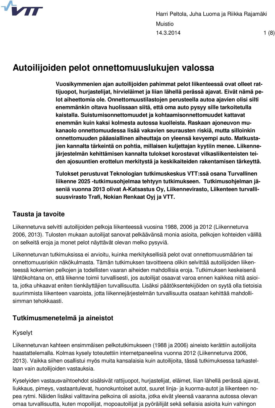 ajavat. Eivät nämä pelot aiheettomia ole. Onnettomuustilastojen perusteella autoa ajavien olisi silti enemmänkin oltava huolissaan siitä, että oma auto pysyy sille tarkoitetulla kaistalla.