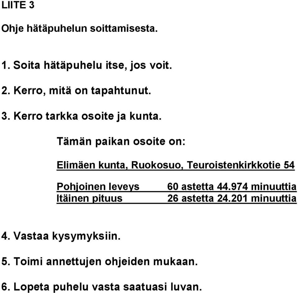 Tämän paikan osoite on: Elimäen kunta, Ruokosuo, Teuroistenkirkkotie 54 Pohjoinen leveys Itäinen