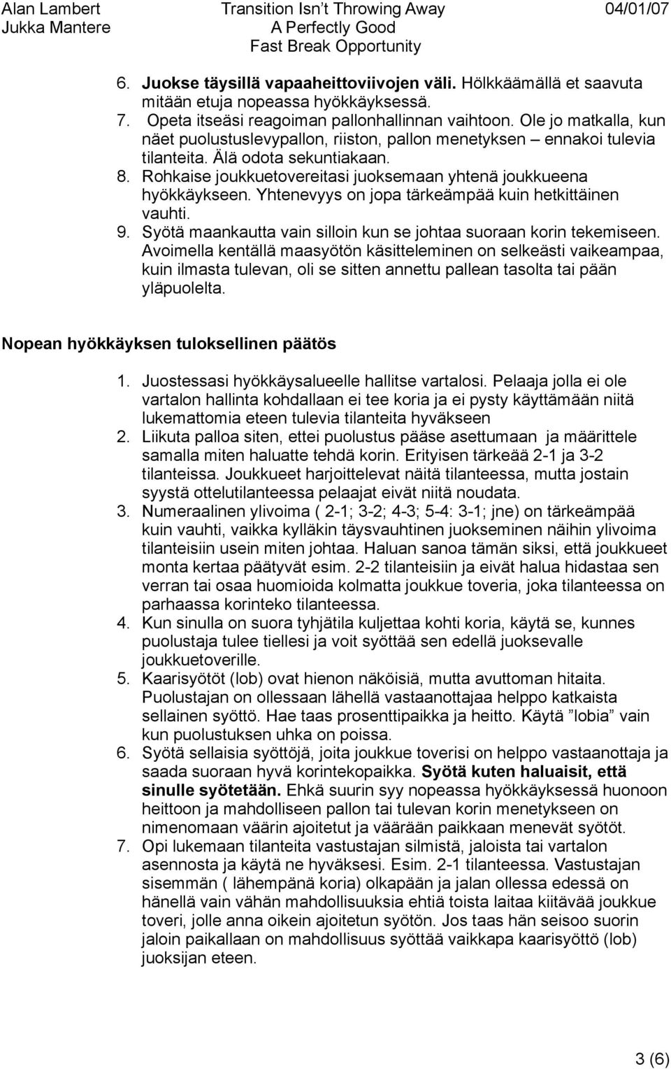 Yhtenevyys on jopa tärkeämpää kuin hetkittäinen vauhti. 9. Syötä maankautta vain silloin kun se johtaa suoraan korin tekemiseen.