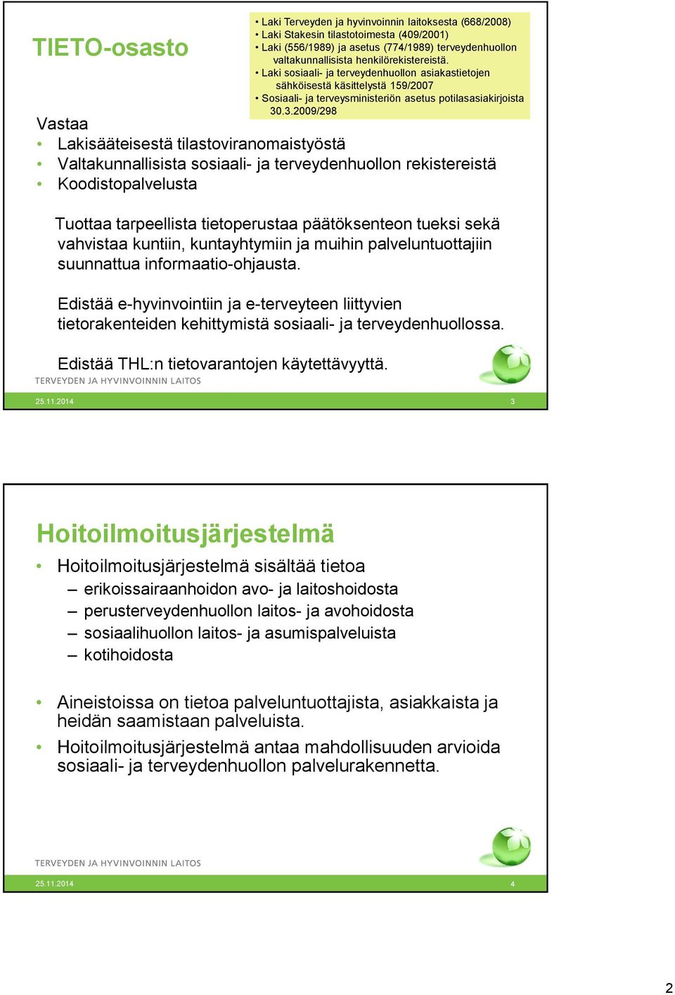 Edistää e-hyvinvointiin ja e-terveyteen liittyvien tietorakenteiden kehittymistä sosiaali- ja terveydenhuollossa. Edistää THL:n tietovarantojen käytettävyyttä.