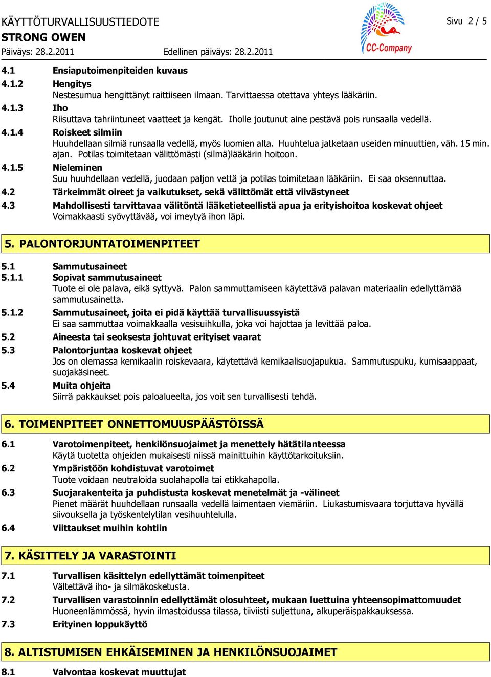 Potilas toimitetaan välittömästi (silmä)lääkärin hoitoon. 4.1.5 Nieleminen Suu huuhdellaan vedellä, juodaan paljon vettä ja potilas toimitetaan lääkäriin. Ei saa oksennuttaa. 4.2 Tärkeimmät oireet ja vaikutukset, sekä välittömät että viivästyneet 4.
