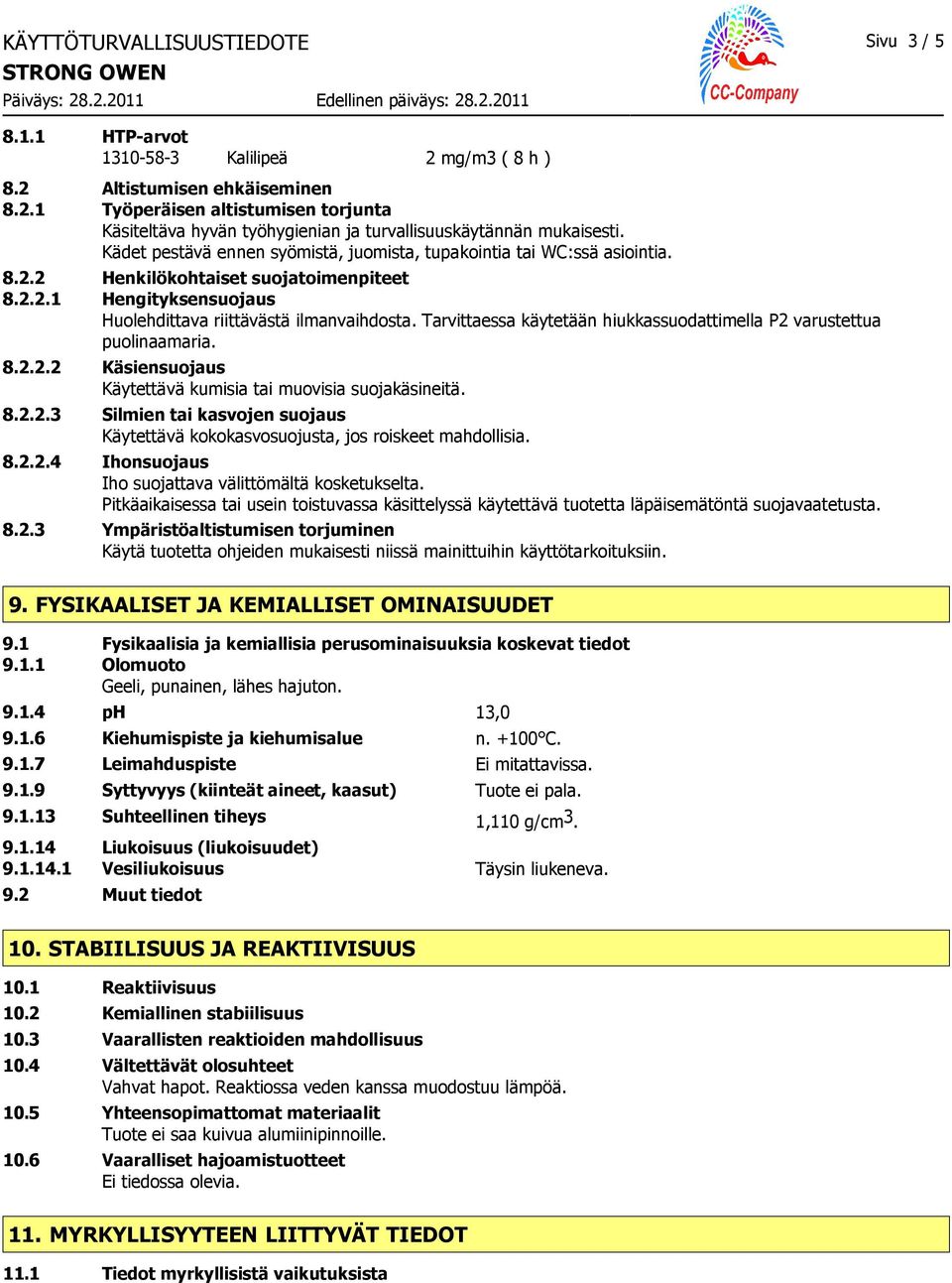 Tarvittaessa käytetään hiukkassuodattimella P2 varustettua puolinaamaria. 8.2.2.2 Käsiensuojaus Käytettävä kumisia tai muovisia suojakäsineitä. 8.2.2.3 Silmien tai kasvojen suojaus Käytettävä kokokasvosuojusta, jos roiskeet mahdollisia.