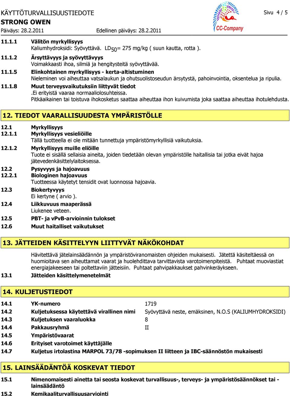 ei erityistä vaaraa normaaliolosuhteissa. Pitkäaikainen tai toistuva ihokosketus saattaa aiheuttaa ihon kuivumista joka saattaa aiheuttaa ihotulehdusta. 12. TIEDOT VAARALLISUUDESTA YMPÄRISTÖLLE 12.