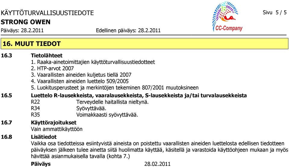 5 Luettelo R-lausekkeista, vaaralausekkeista, S-lausekkeista ja/tai turvalausekkeista R22 Terveydelle haitallista nieltynä. R34 R35 Voimakkaasti syövyttävää. 16.
