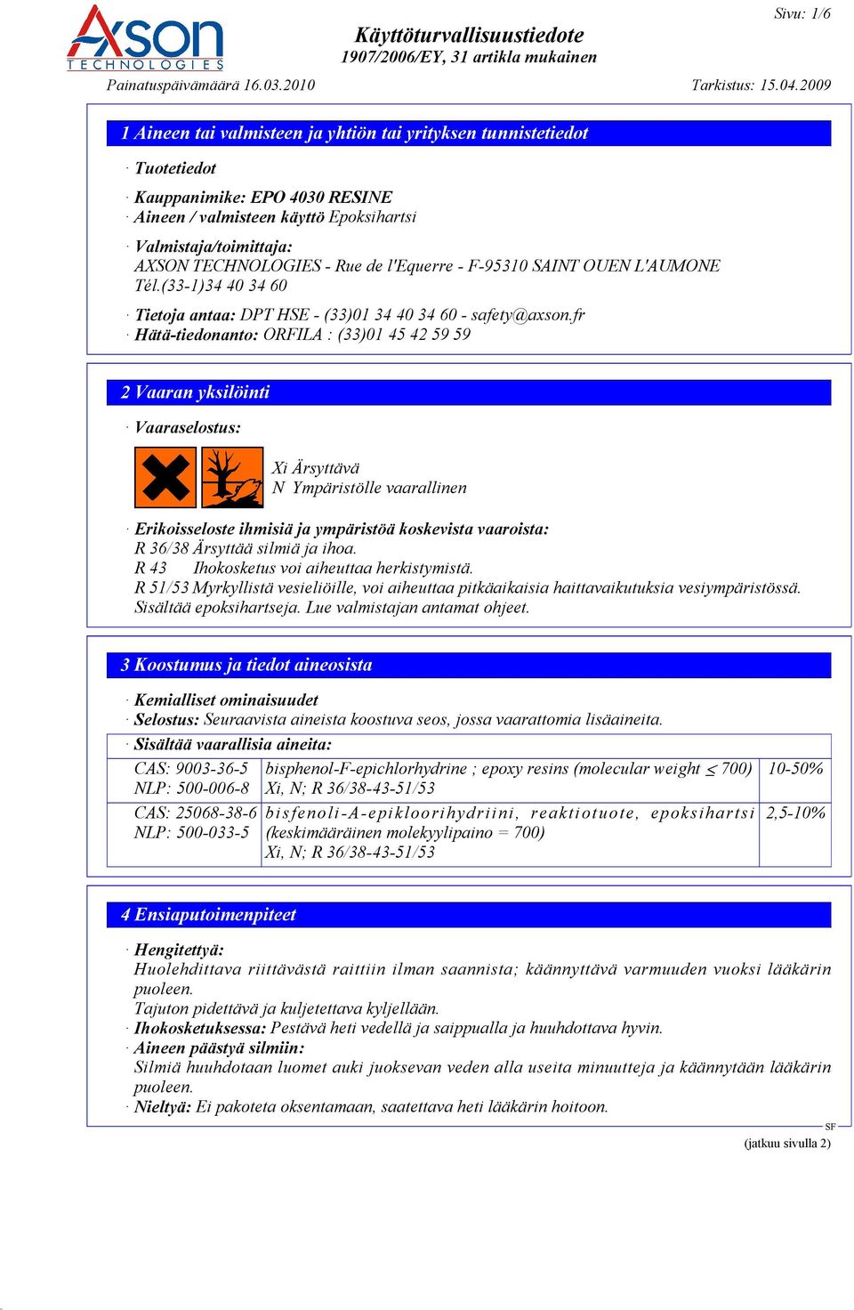 fr Hätä-tiedonanto: ORFILA : (33)01 45 42 59 59 2 Vaaran yksilöinti Vaaraselostus: Xi Ärsyttävä N Ympäristölle vaarallinen Erikoisseloste ihmisiä ja ympäristöä koskevista vaaroista: R 36/38 Ärsyttää