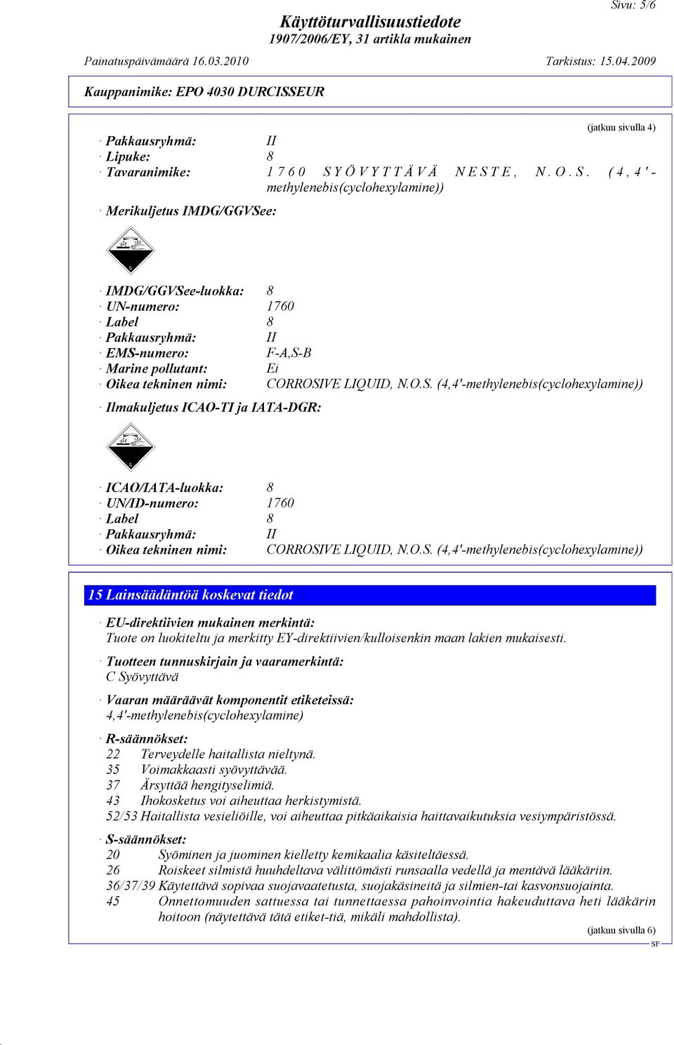 O.S. (4,4'-methylenebis(cyclohexylamine)) 15 Lainsäädäntöä koskevat tiedot EU-direktiivien mukainen merkintä: Tuote on luokiteltu ja merkitty EY-direktiivien/kulloisenkin maan lakien mukaisesti.