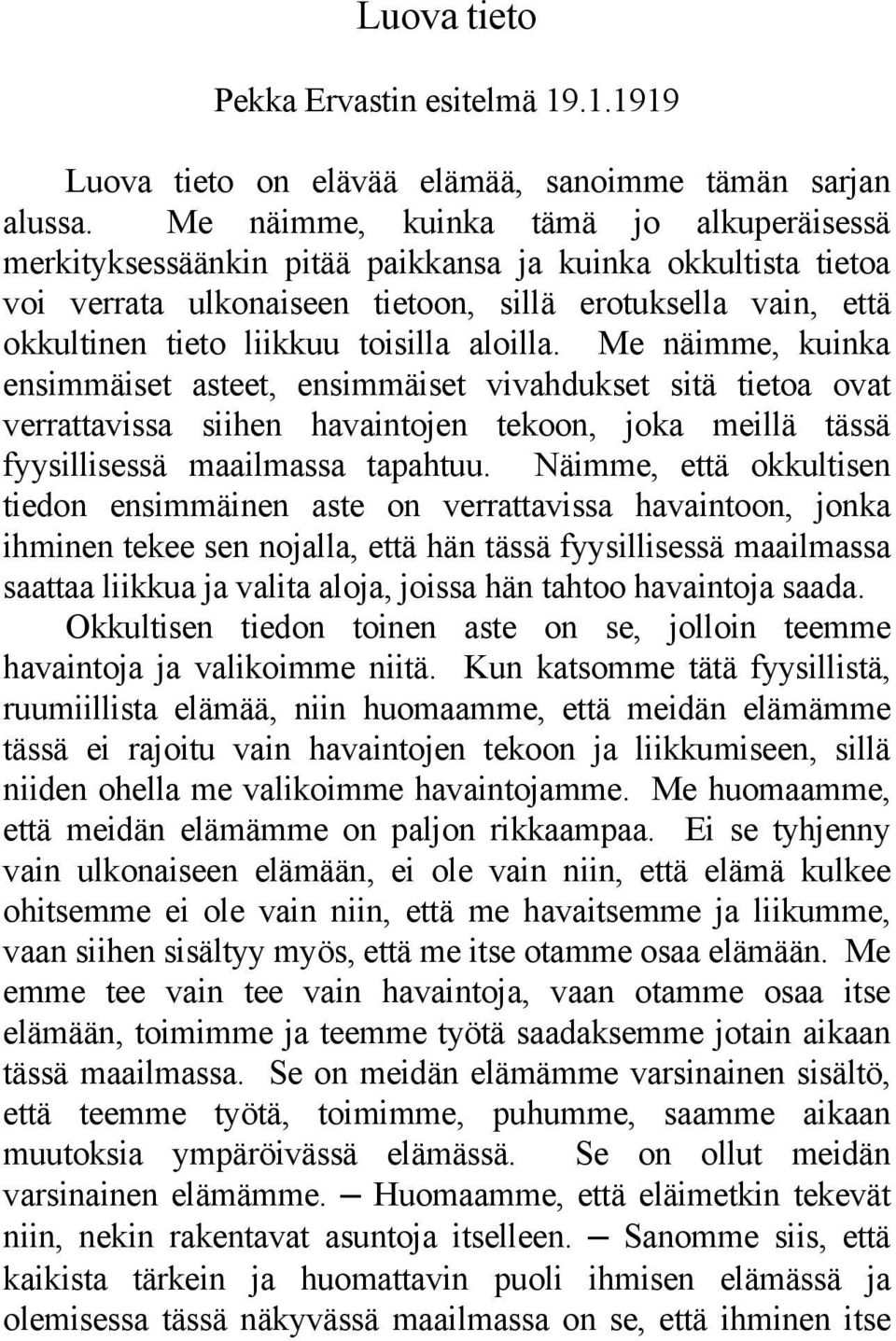 aloilla. Me näimme, kuinka ensimmäiset asteet, ensimmäiset vivahdukset sitä tietoa ovat verrattavissa siihen havaintojen tekoon, joka meillä tässä fyysillisessä maailmassa tapahtuu.