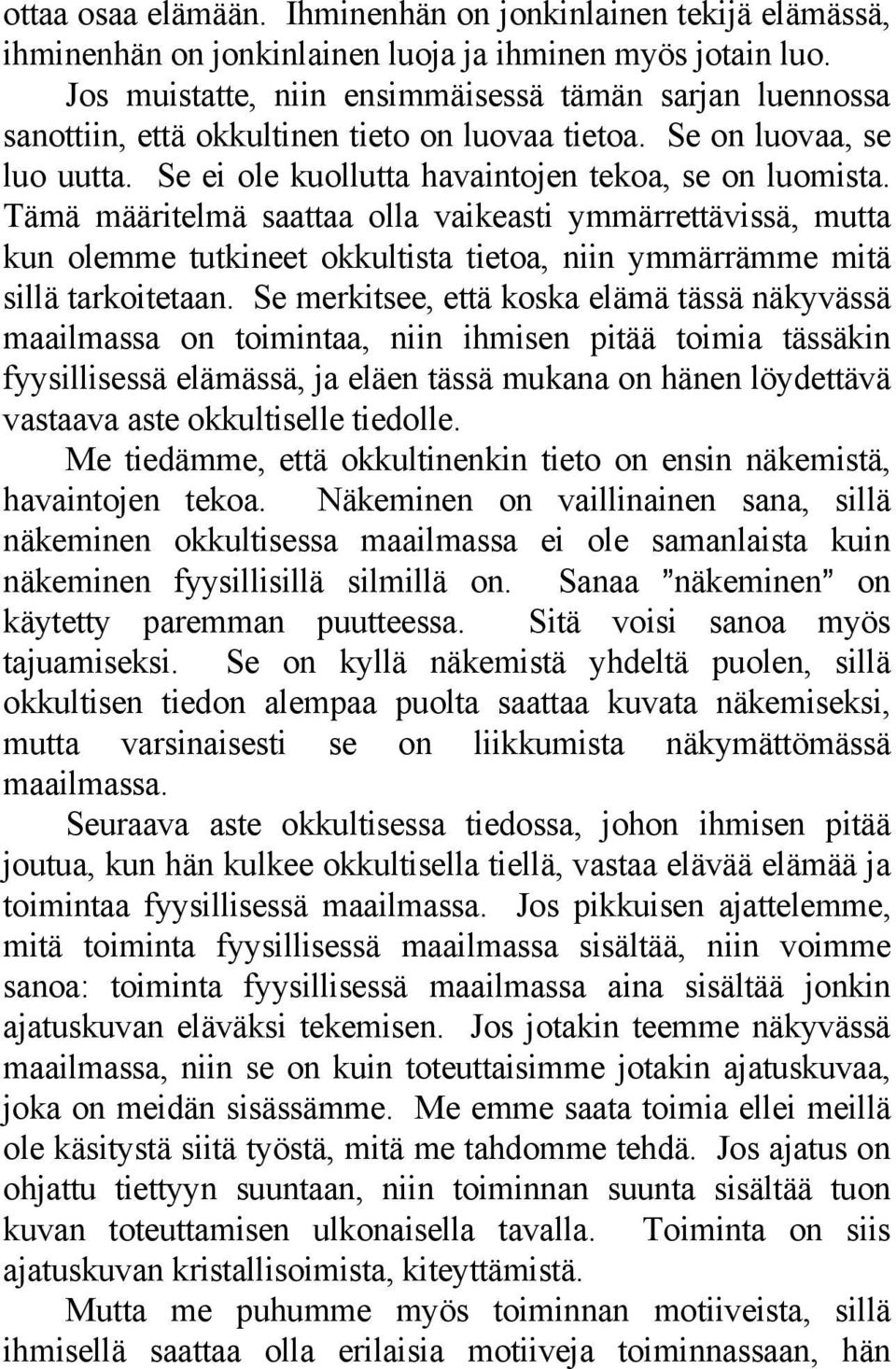 Tämä määritelmä saattaa olla vaikeasti ymmärrettävissä, mutta kun olemme tutkineet okkultista tietoa, niin ymmärrämme mitä sillä tarkoitetaan.