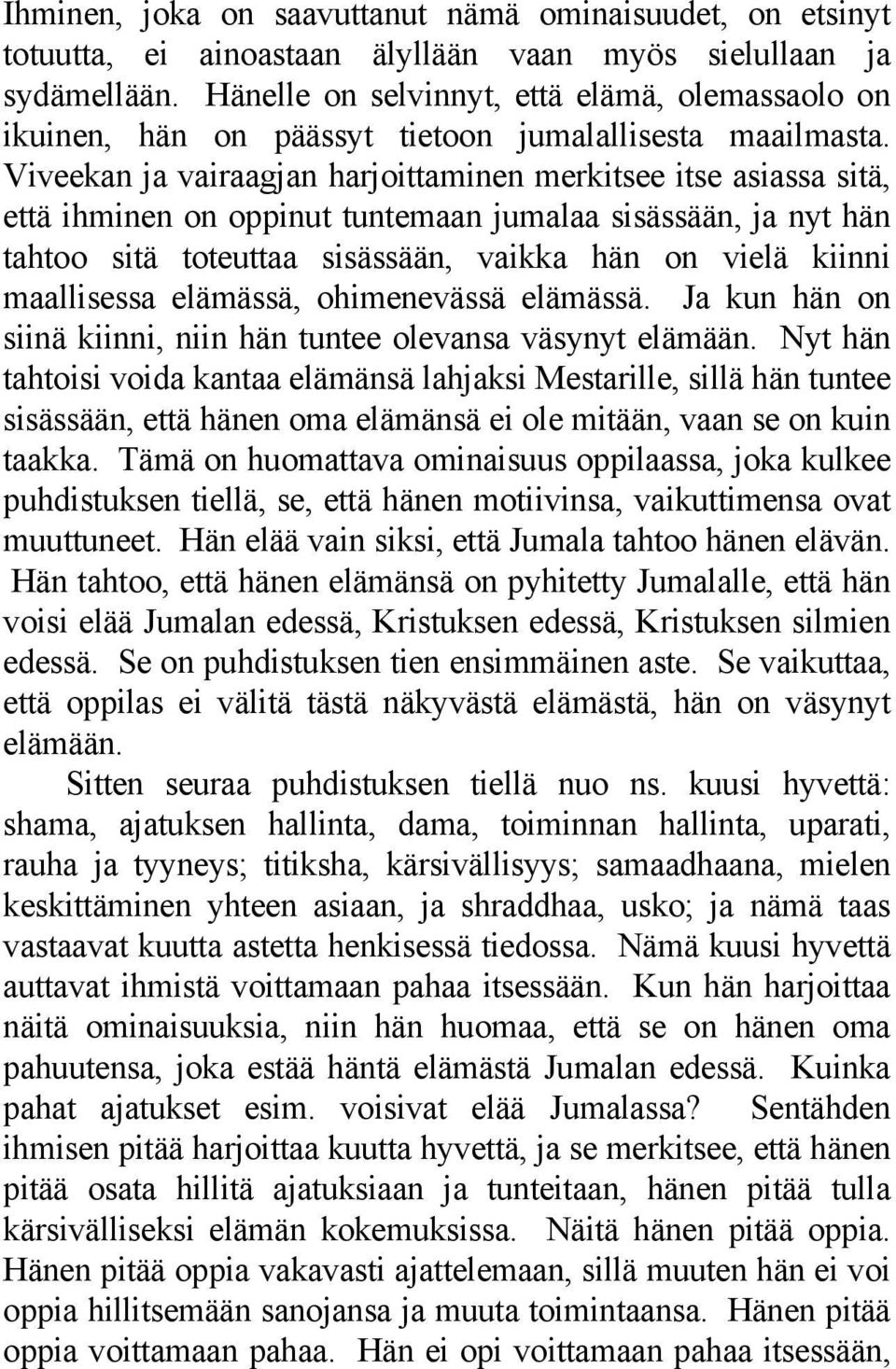 Viveekan ja vairaagjan harjoittaminen merkitsee itse asiassa sitä, että ihminen on oppinut tuntemaan jumalaa sisässään, ja nyt hän tahtoo sitä toteuttaa sisässään, vaikka hän on vielä kiinni