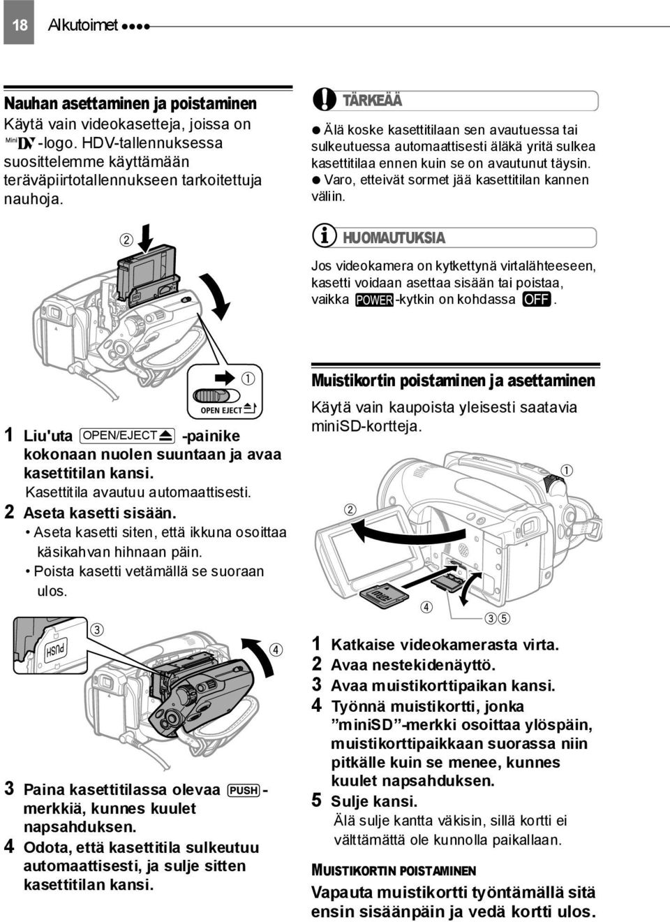 HUOMAUTUKSIA Jos videokamera on kytkettynä virtalähteeseen, kasetti voidaan asettaa sisään tai poistaa, vaikka -kytkin on kohdassa.
