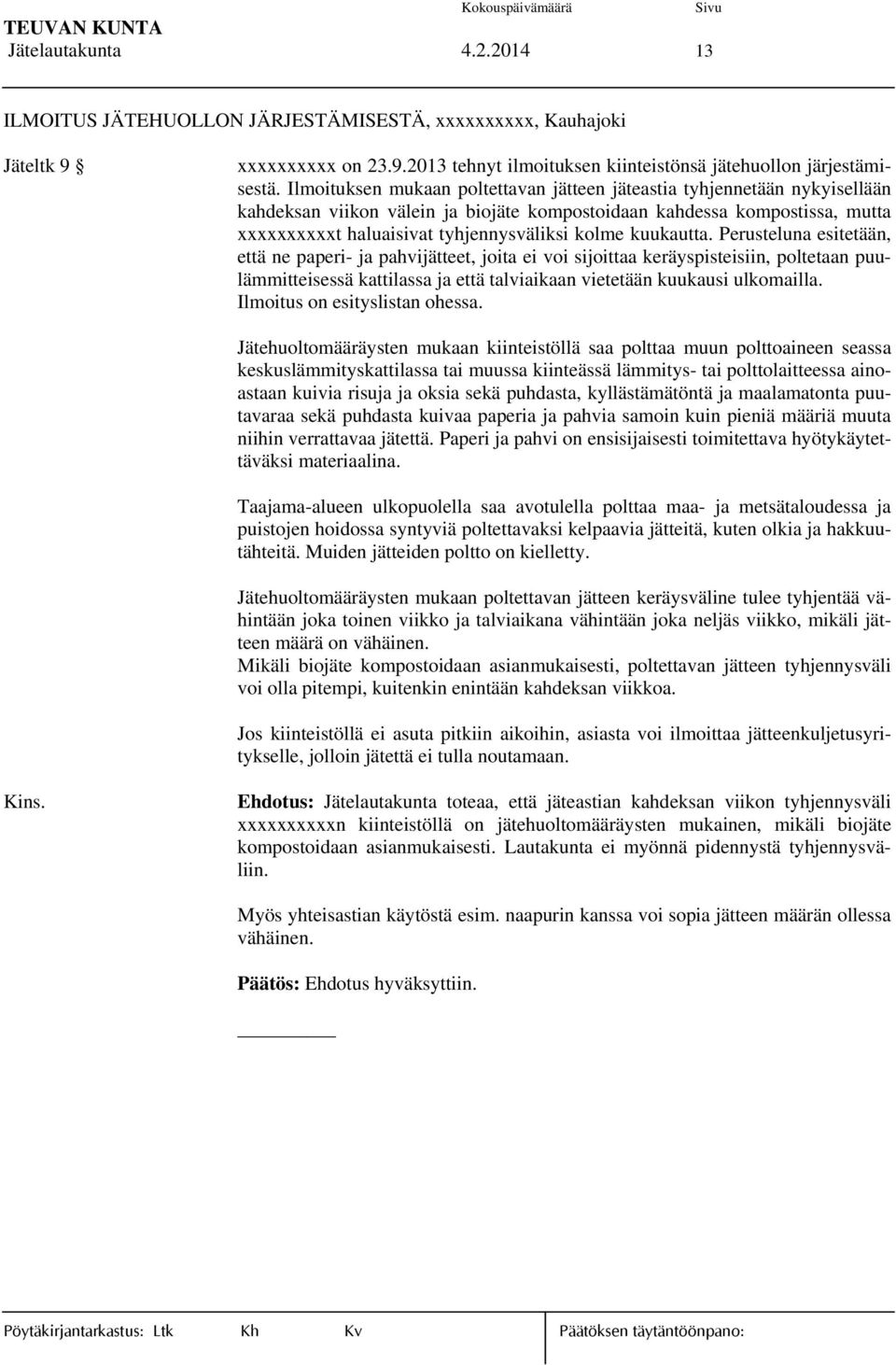 kuukautta. Perusteluna esitetään, että ne paperi- ja pahvijätteet, joita ei voi sijoittaa keräyspisteisiin, poltetaan puulämmitteisessä kattilassa ja että talviaikaan vietetään kuukausi ulkomailla.