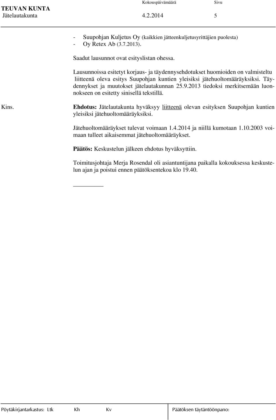 9.2013 tiedoksi merkitsemään luonnokseen on esitetty sinisellä tekstillä. Ehdotus: Jätelautakunta hyväksyy liitteenä olevan esityksen Suupohjan kuntien yleisiksi jätehuoltomääräyksiksi.