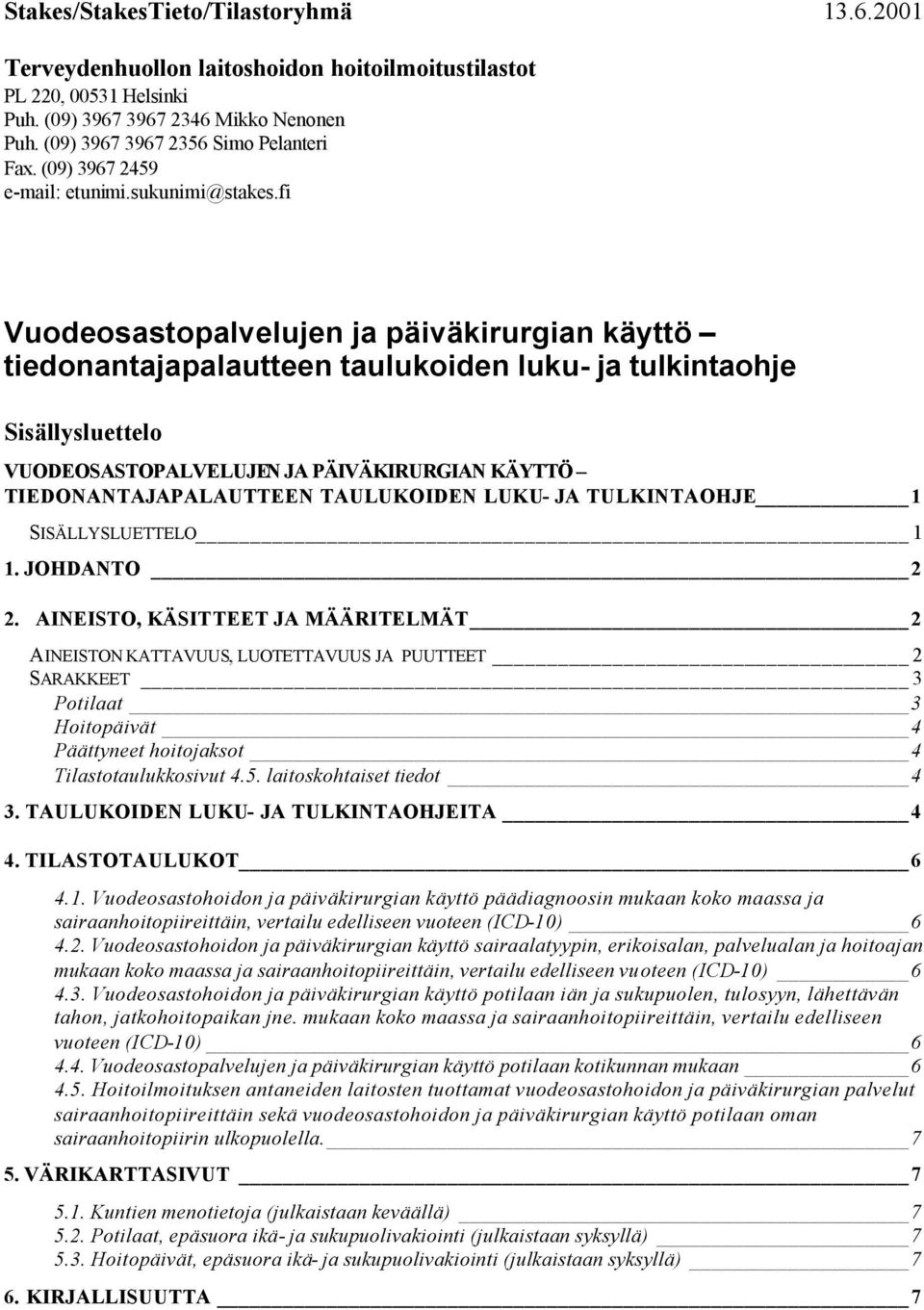 fi Vuodeosastopalvelujen ja päiväkirurgian käyttö tiedonantajapalautteen taulukoiden luku- ja tulkintaohje Sisällysluettelo VUODEOSASTOPALVELUJEN JA PÄIVÄKIRURGIAN KÄYTTÖ TIEDONANTAJAPALAUTTEEN