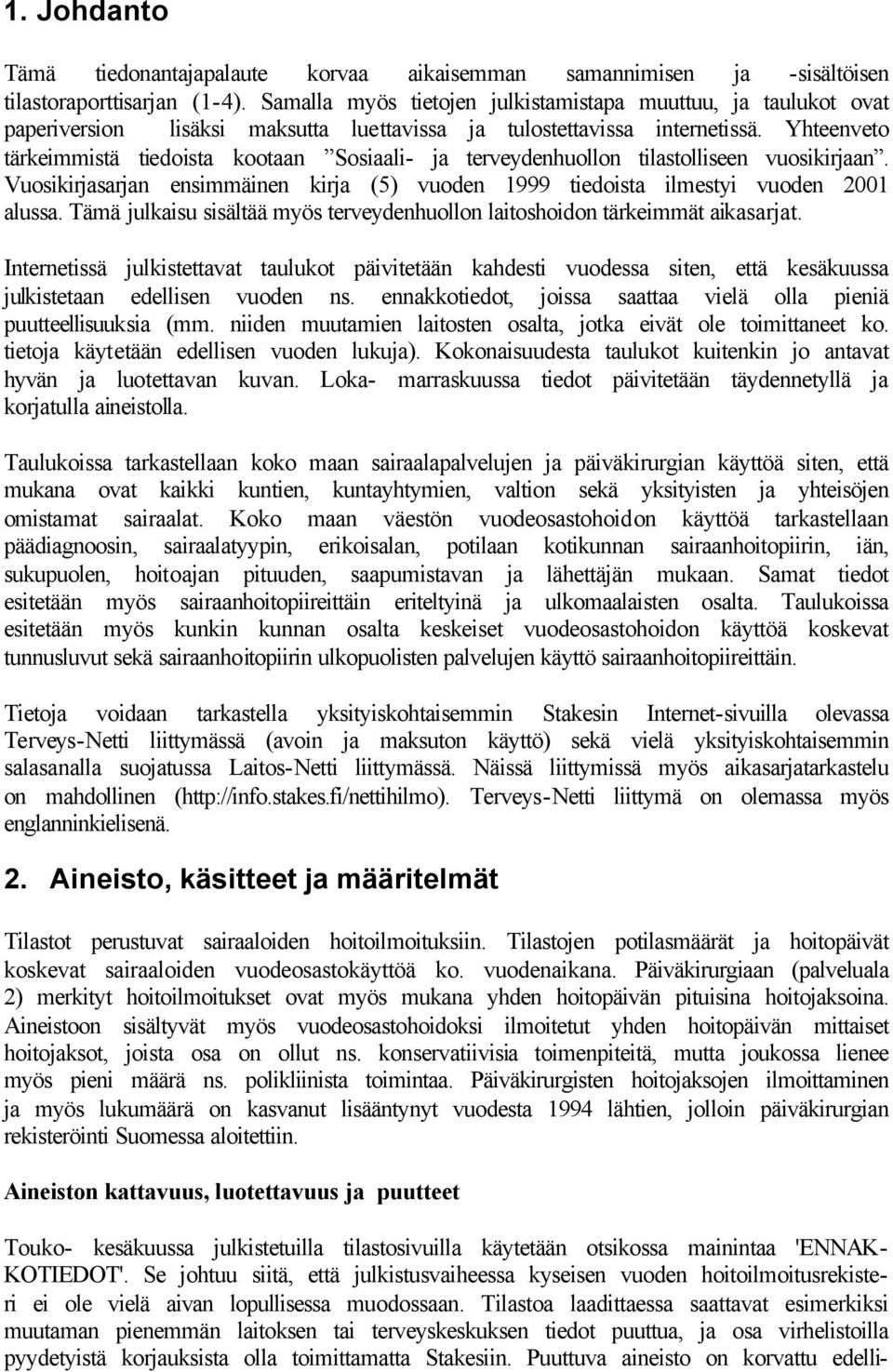 Yhteenveto tärkeimmistä tiedoista kootaan Sosiaali- ja terveydenhuollon tilastolliseen vuosikirjaan. Vuosikirjasarjan ensimmäinen kirja (5) vuoden 1999 tiedoista ilmestyi vuoden 2001 alussa.