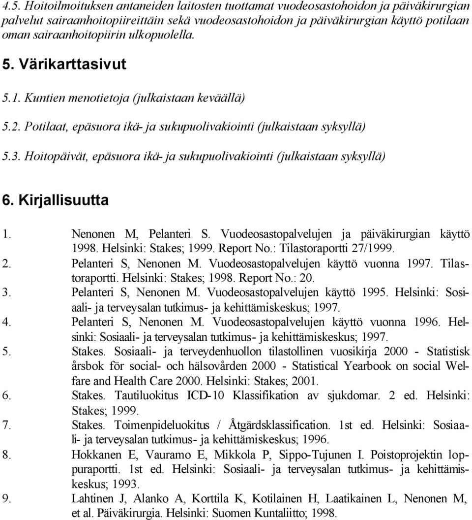 Hoitopäivät, epäsuora ikä- ja sukupuolivakiointi (julkaistaan syksyllä) 6. Kirjallisuutta 1. Nenonen M, Pelanteri S. Vuodeosastopalvelujen ja päiväkirurgian käyttö 1998. Helsinki: Stakes; 1999.