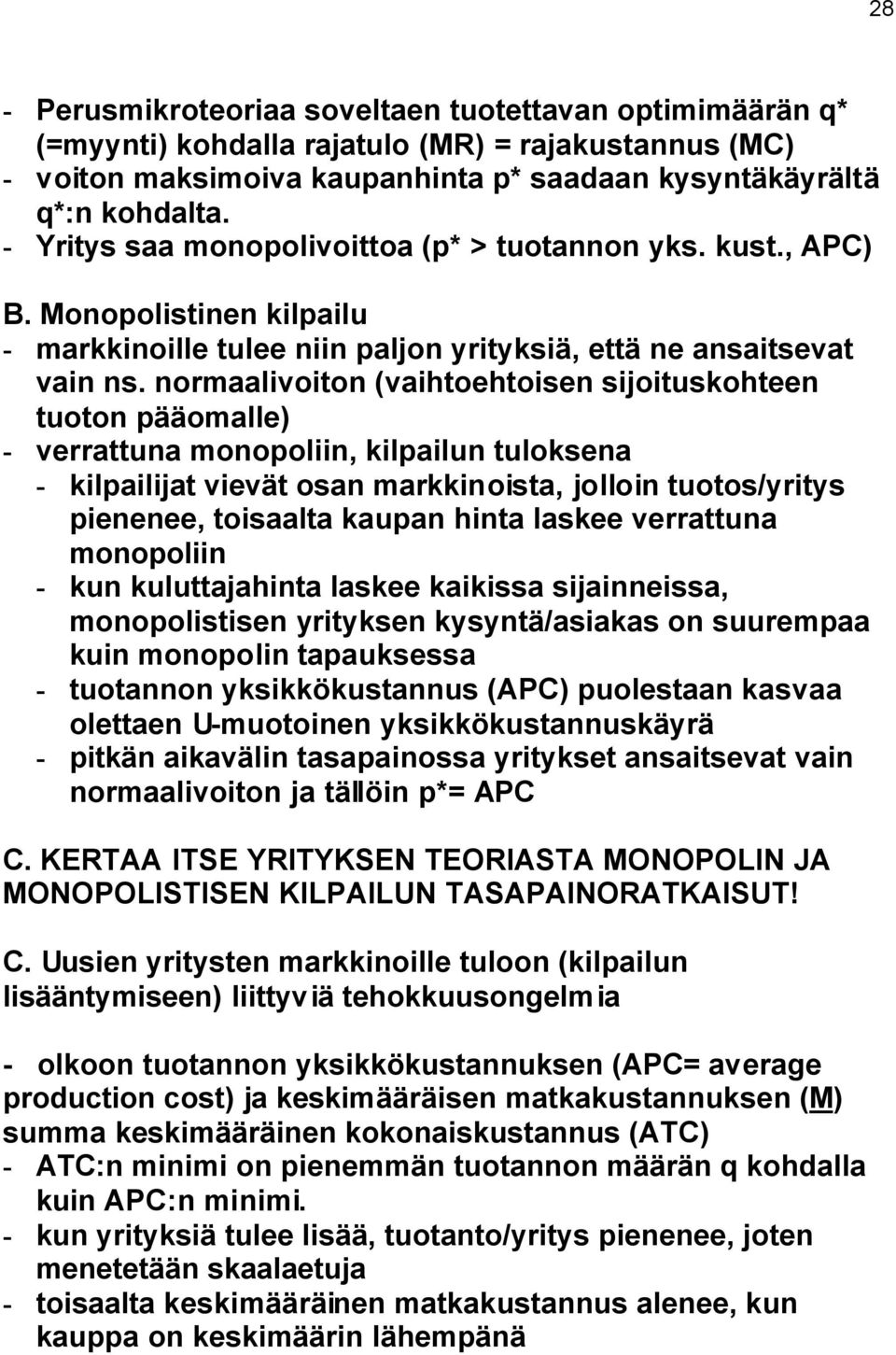 normaalivoiton (vaihtoehtoisen sijoituskohteen tuoton pääomalle) - verrattuna monopoliin, kilpailun tuloksena - kilpailijat vievät osan markkinoista, jolloin tuotos/yritys pienenee, toisaalta kaupan