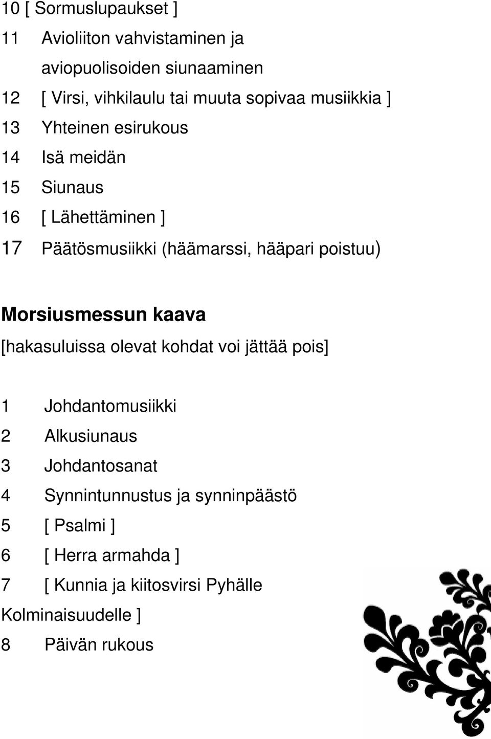 poistuu) Morsiusmessun kaava [hakasuluissa olevat kohdat voi jättää pois] 1 Johdantomusiikki 2 Alkusiunaus 3 Johdantosanat 4