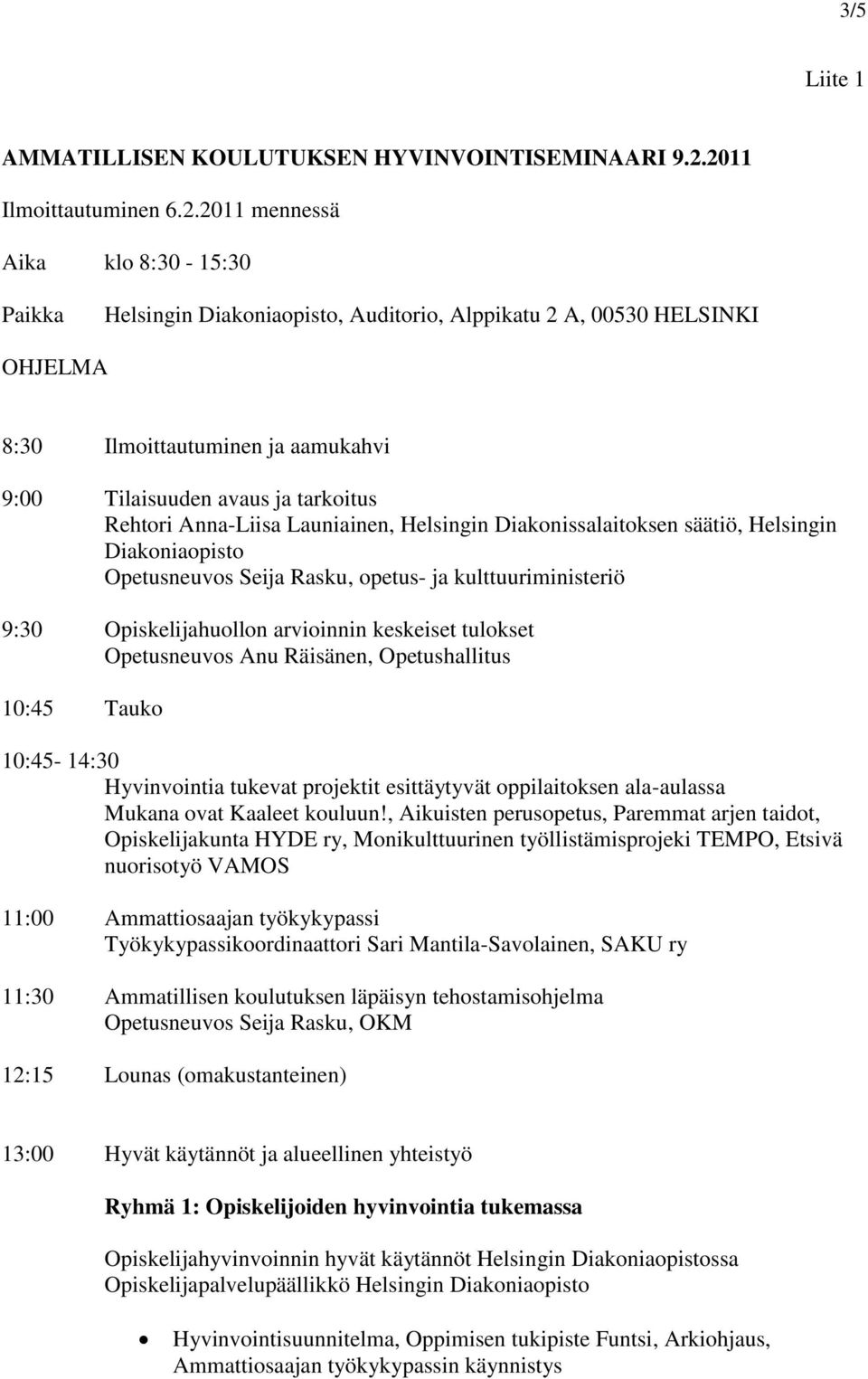 ja tarkoitus Rehtori Anna-Liisa Launiainen, Helsingin Diakonissalaitoksen säätiö, Helsingin Diakoniaopisto Opetusneuvos Seija Rasku, opetus- ja kulttuuriministeriö 9:30 Opiskelijahuollon arvioinnin