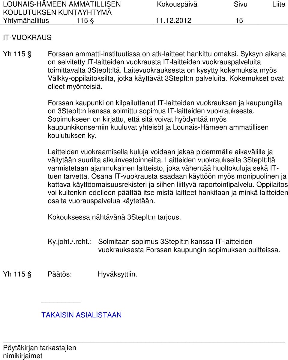 Laitevuokrauksesta on kysytty kokemuksia myös Välkky-oppilaitoksilta, jotka käyttävät 3StepIt:n palveluita. Kokemukset ovat olleet myönteisiä.