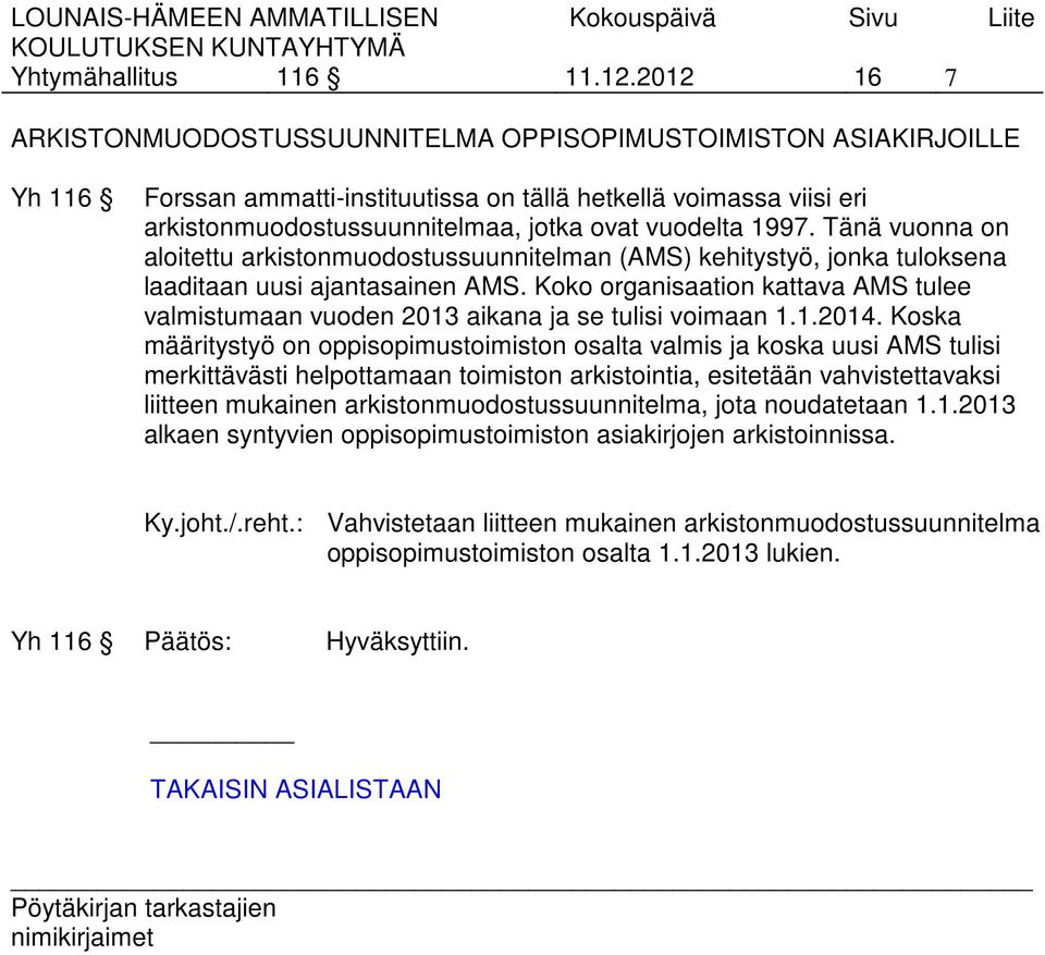 1997. Tänä vuonna on aloitettu arkistonmuodostussuunnitelman (AMS) kehitystyö, jonka tuloksena laaditaan uusi ajantasainen AMS.