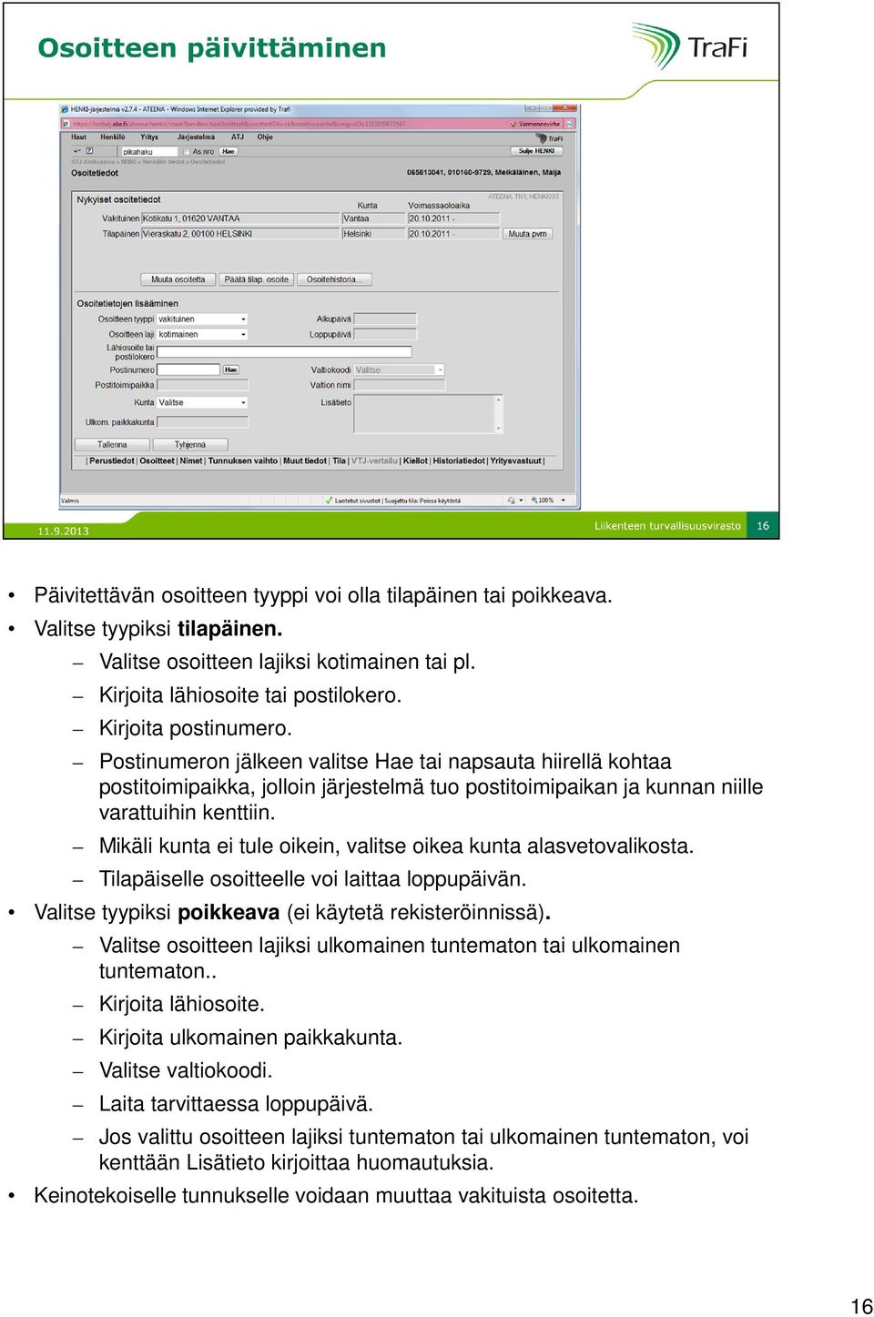 Mikäli kunta ei tule oikein, valitse oikea kunta alasvetovalikosta. Tilapäiselle osoitteelle voi laittaa loppupäivän. Valitse tyypiksi poikkeava (ei käytetä rekisteröinnissä).