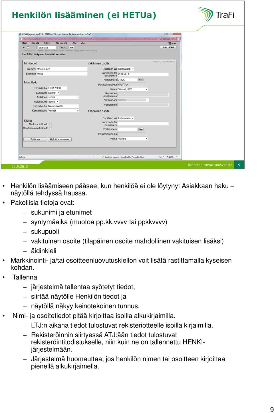 vvvv tai ppkkvvvv) sukupuoli vakituinen osoite (tilapäinen osoite mahdollinen vakituisen lisäksi) äidinkieli Markkinointi- ja/tai osoitteenluovutuskiellon voit lisätä rastittamalla kyseisen kohdan.