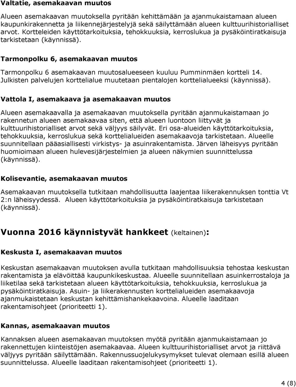 Tarmonpolku 6, asemakaavan muutos Tarmonpolku 6 asemakaavan muutosalueeseen kuuluu Pumminmäen kortteli 14. Julkisten palvelujen korttelialue muutetaan pientalojen korttelialueeksi (käynnissä).