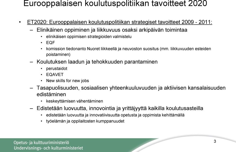 liikkuvuuden esteiden poistaminen) Koulutuksen laadun ja tehokkuuden parantaminen perustaidot EQAVET New skills for new jobs Tasapuolisuuden, sosiaalisen yhteenkuuluvuuden ja aktiivisen