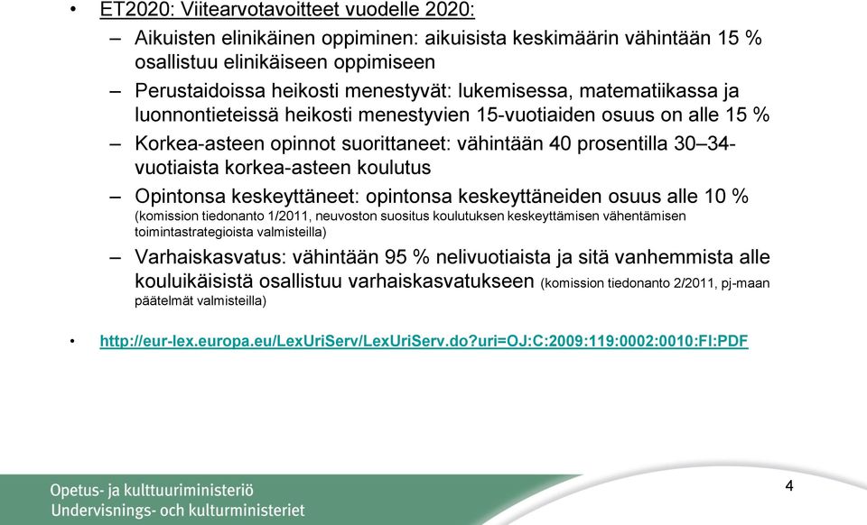 Opintonsa keskeyttäneet: opintonsa keskeyttäneiden osuus alle 10 % (komission tiedonanto 1/2011, neuvoston suositus koulutuksen keskeyttämisen vähentämisen toimintastrategioista valmisteilla)