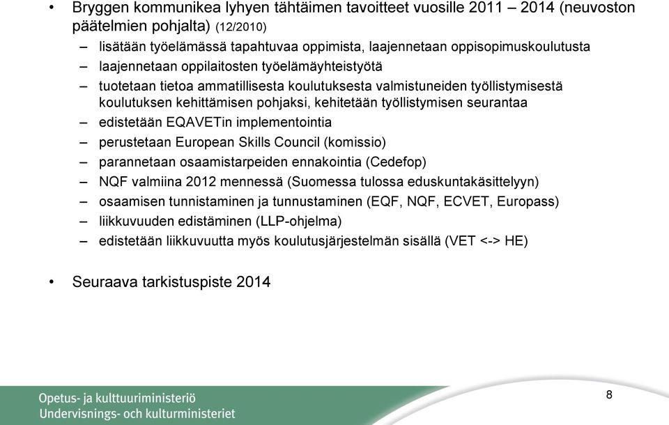 edistetään EQAVETin implementointia perustetaan European Skills Council (komissio) parannetaan osaamistarpeiden ennakointia (Cedefop) NQF valmiina 2012 mennessä (Suomessa tulossa