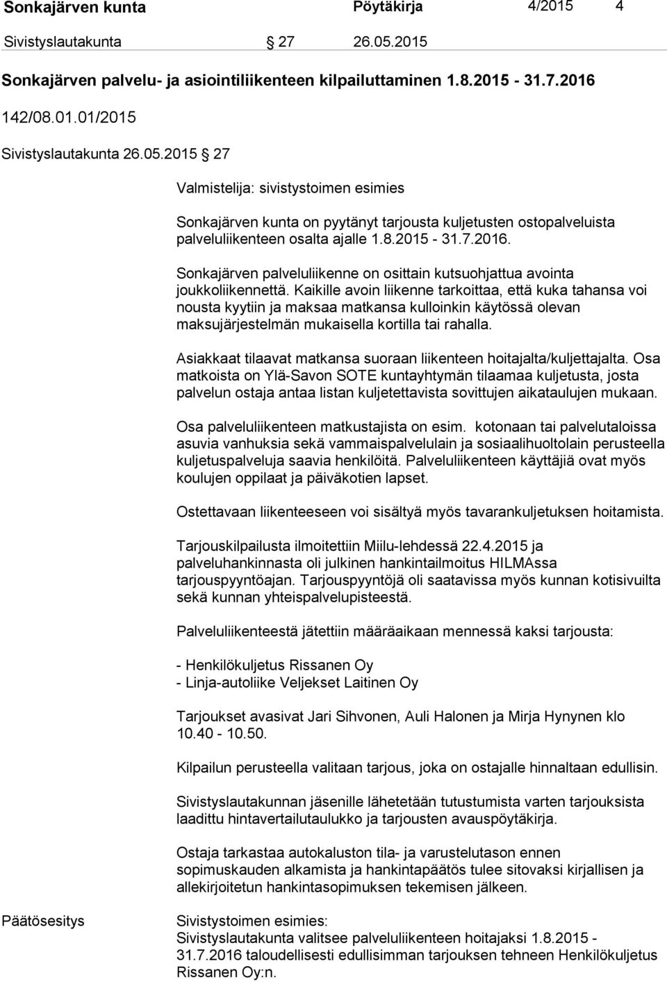 2015 27 Valmistelija: sivistystoimen esimies Sonkajärven kunta on pyytänyt tarjousta kuljetusten ostopalveluista palveluliikenteen osalta ajalle 1.8.2015-31.7.2016.
