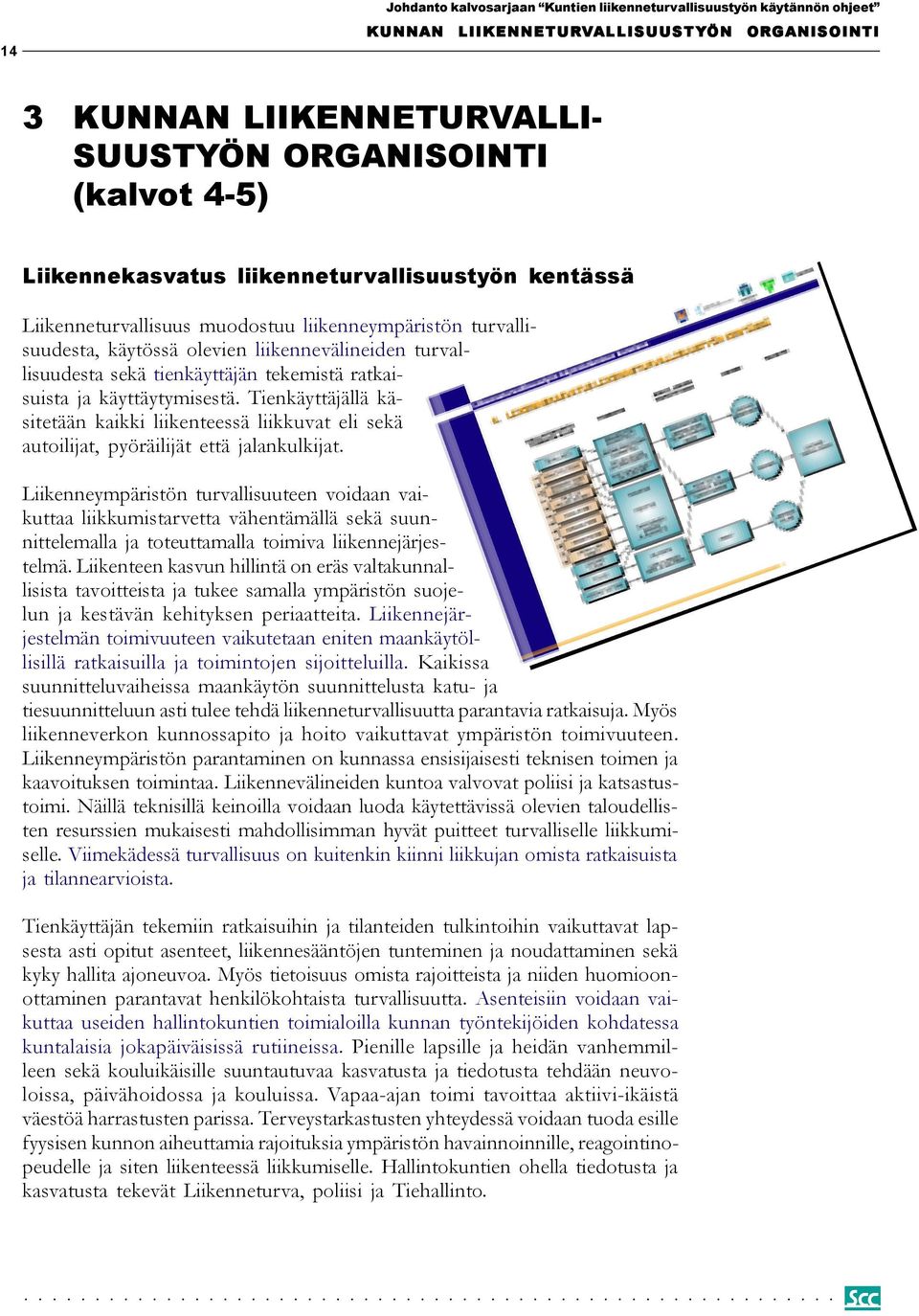 Tienkäyttäjällä käsitetään kaikki liikenteessä liikkuvat eli sekä autoilijat, pyöräilijät että jalankulkijat.