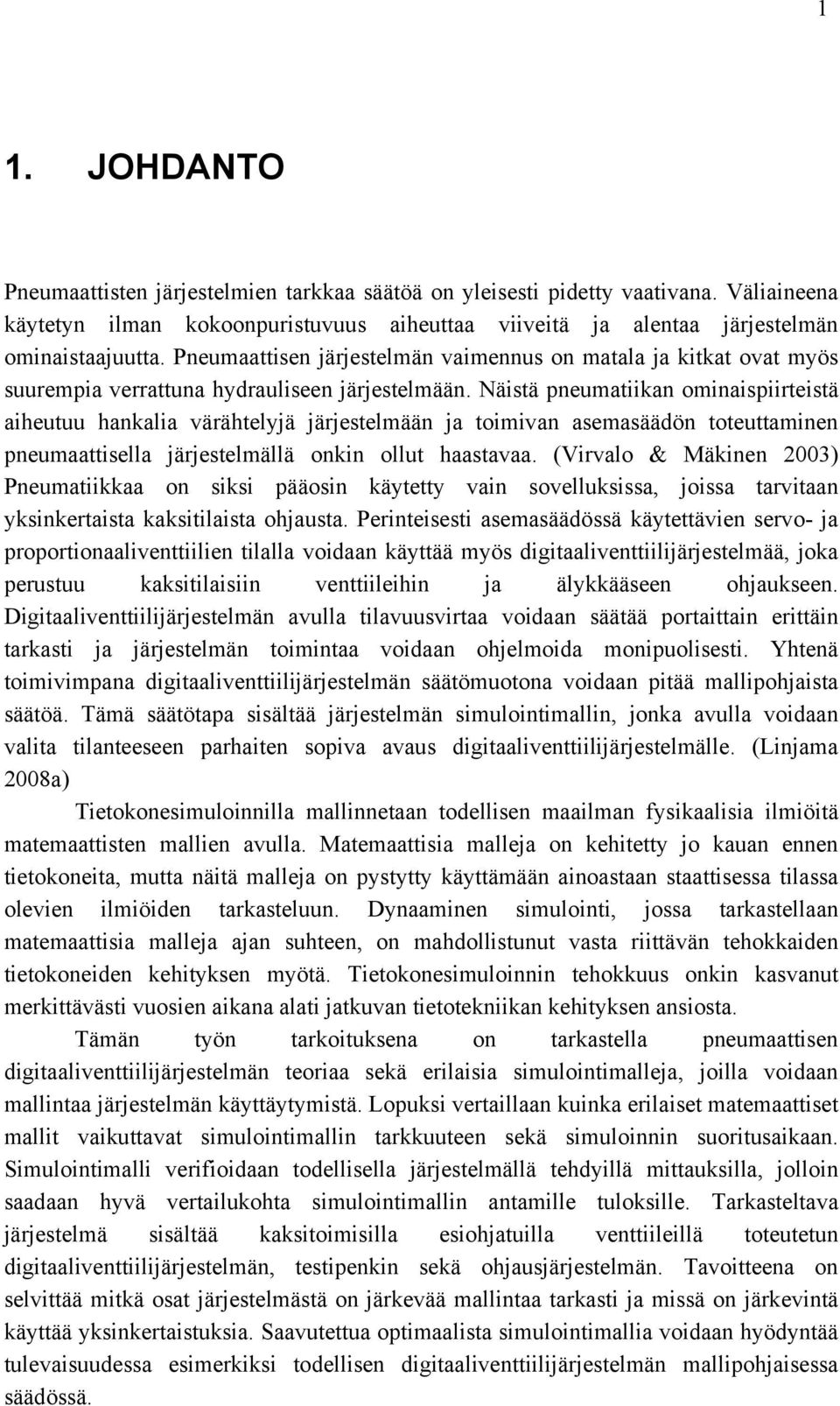 Näistä pneumatiikan ominaispiirteistä aiheutuu hankalia värähtelyjä järjestelmään ja toimivan asemasäädön toteuttaminen pneumaattisella järjestelmällä onkin ollut haastavaa.