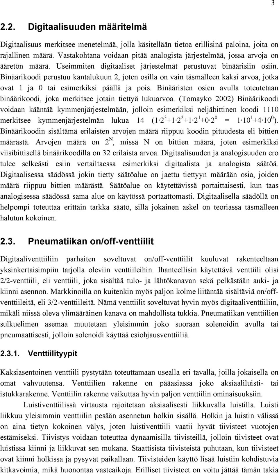 Binäärikoodi perustuu kantalukuun 2, joten osilla on vain täsmälleen kaksi arvoa, jotka ovat 1 ja 0 tai esimerkiksi päällä ja pois.